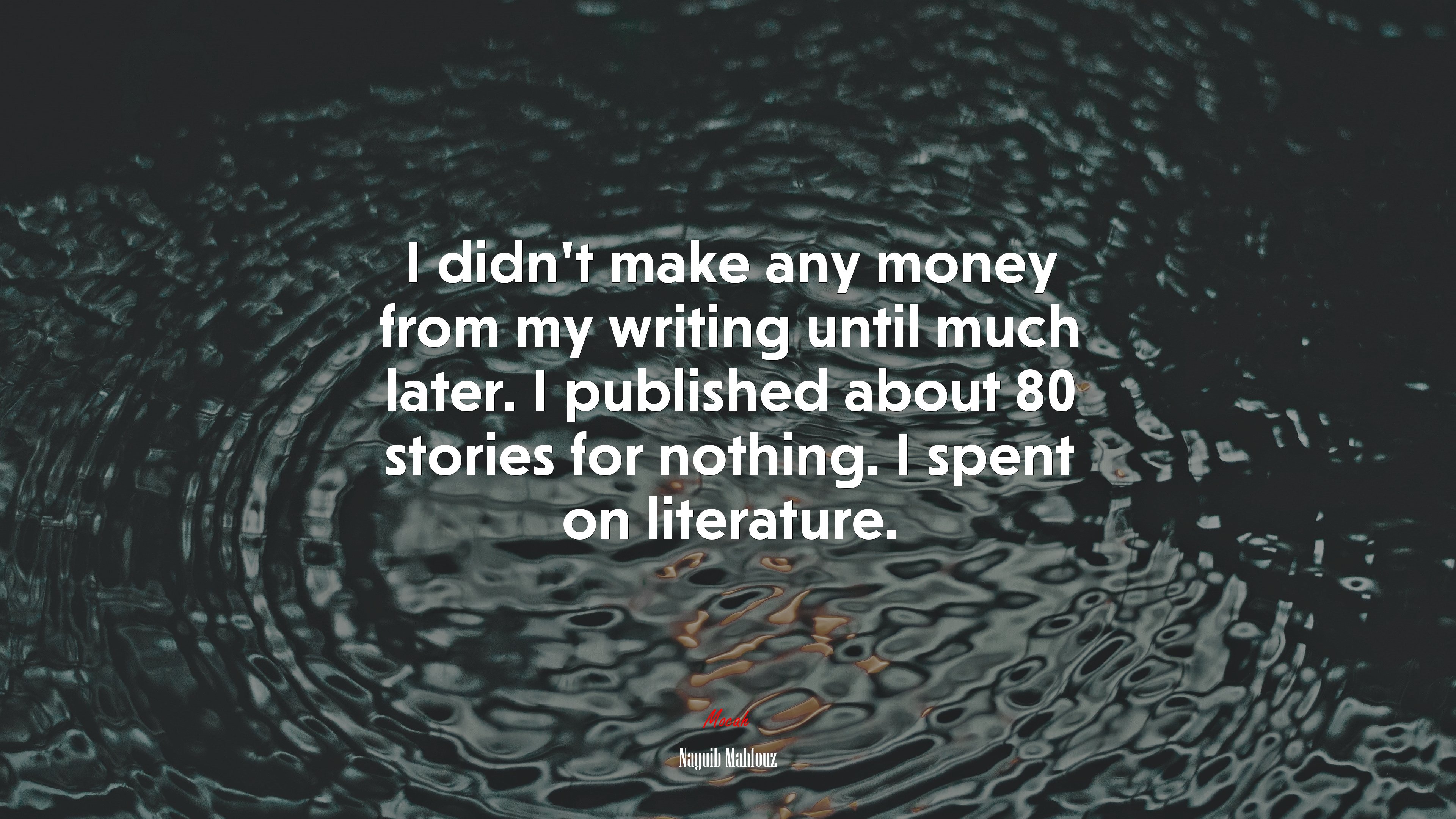 I didn’t make any money from my writing until much later. I published about 80 stories for nothing. I spent on literature. | Naguib Mahfouz quote HD Wallpaper