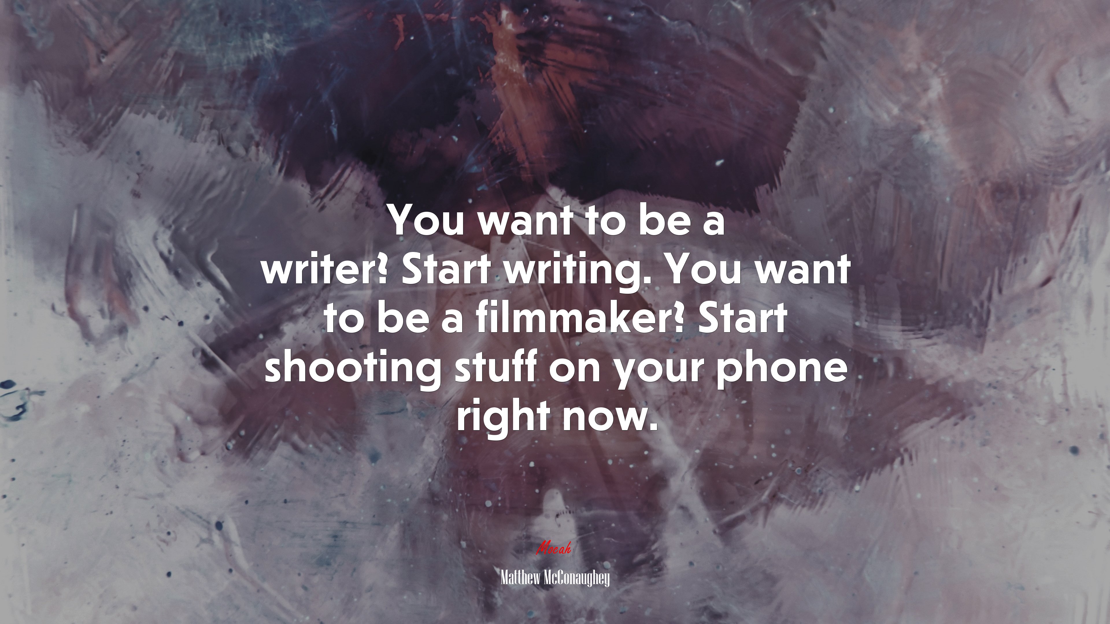 You want to be a writer? Start writing. You want to be a filmmaker? Start shooting stuff on your phone right now. | Matthew McConaughey quote HD Wallpaper
