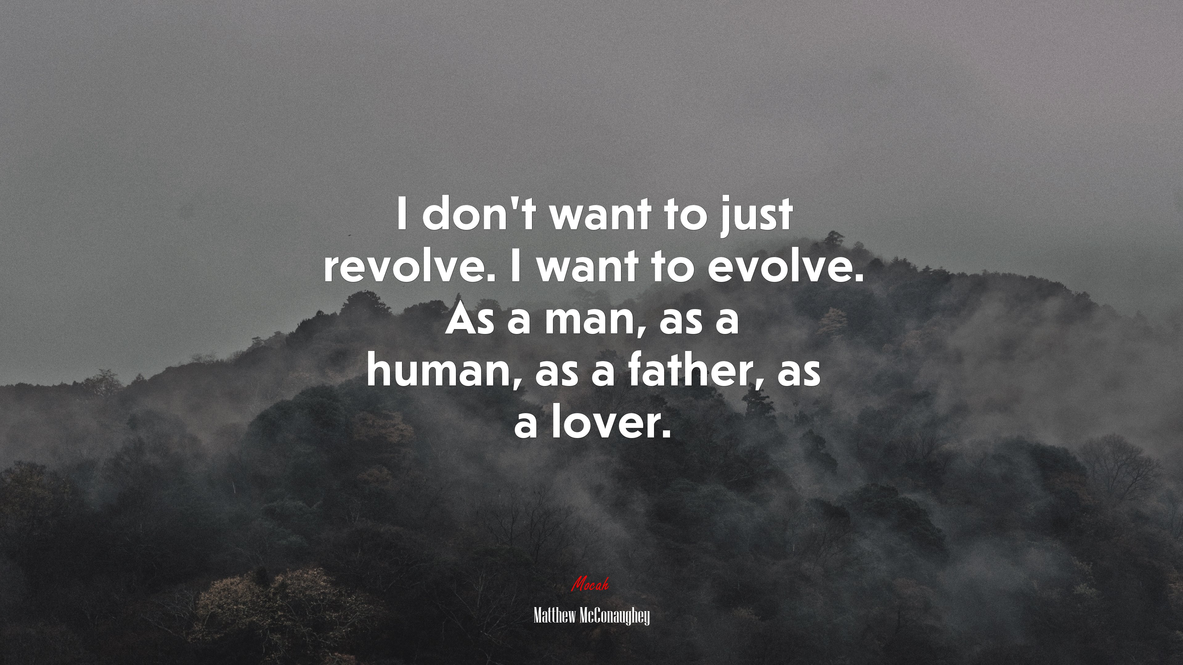 I don’t want to just revolve. I want to evolve. As a man, as a human, as a father, as a lover. | Matthew McConaughey quote HD Wallpaper