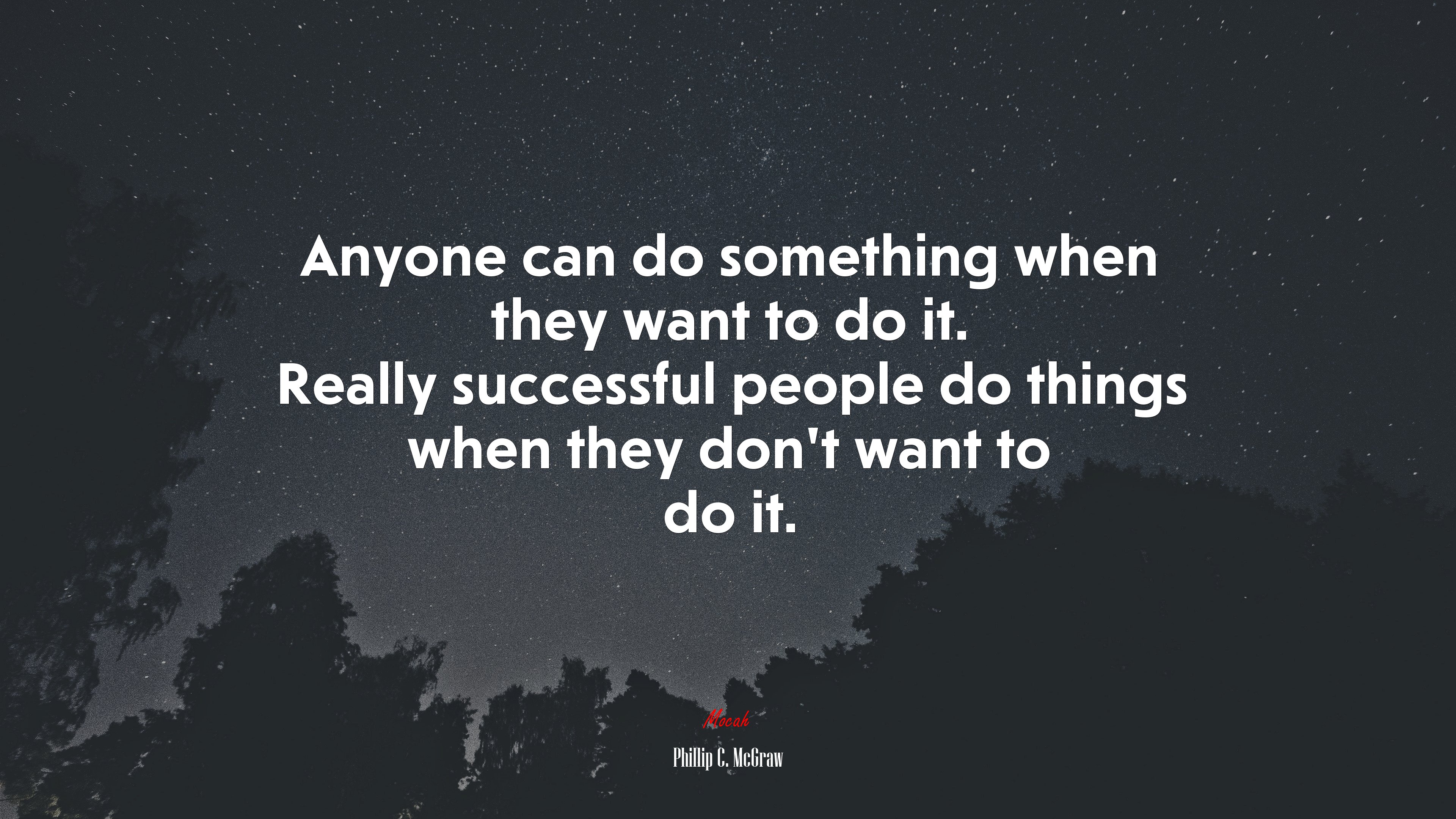 Anyone can do something when they want to do it. Really successful people do things when they don’t want to do it. | Phillip C. McGraw quote HD Wallpaper