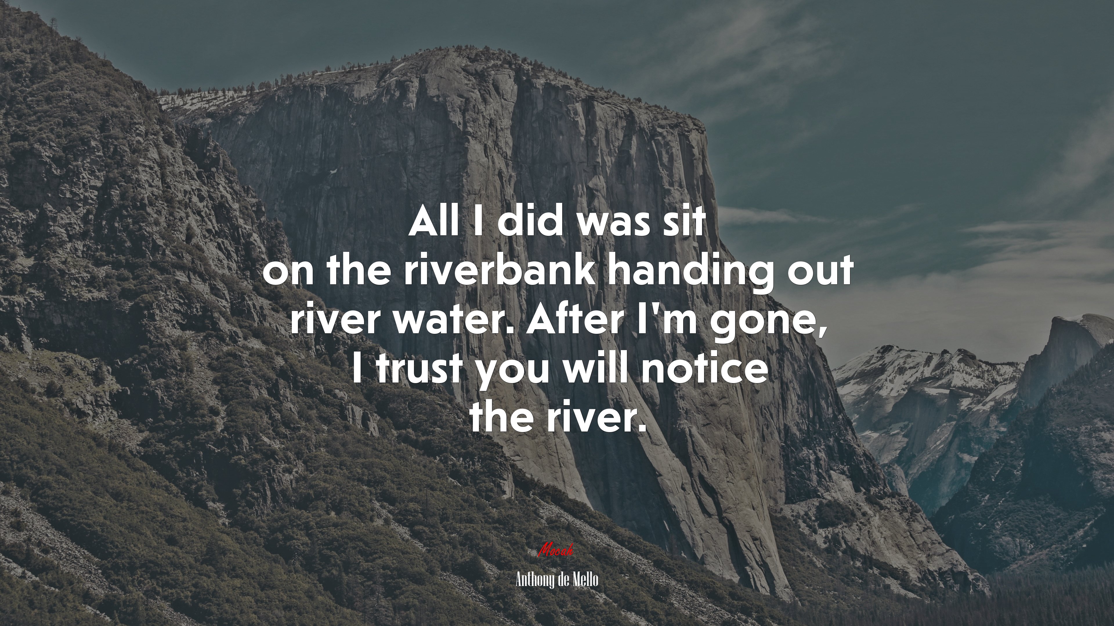 All I did was sit on the riverbank handing out river water. After I’m gone, I trust you will notice the river. | Anthony de Mello quote HD Wallpaper