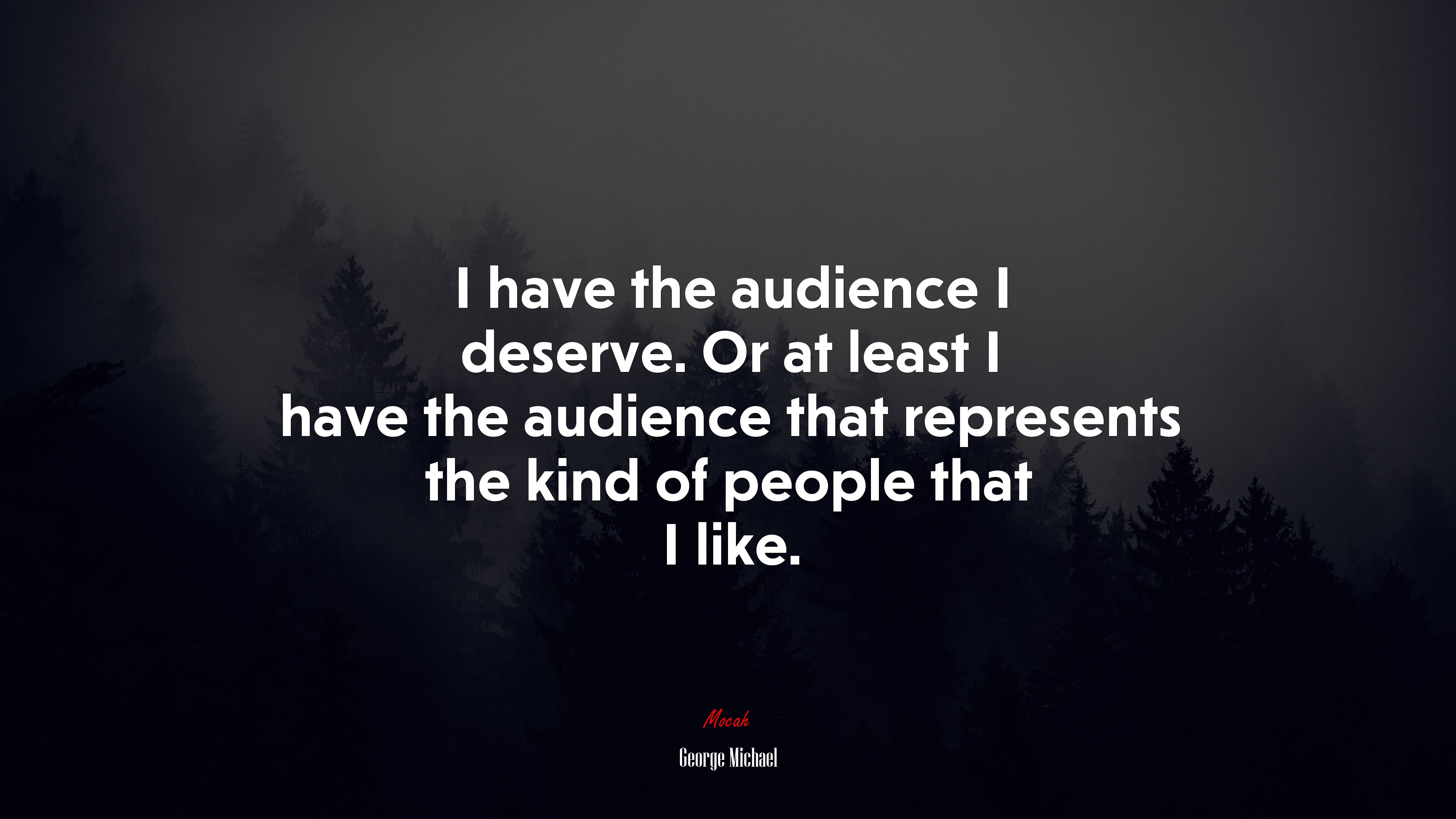 I have the audience I deserve. Or at least I have the audience that represents the kind of people that I like. | George Michael quote HD Wallpaper