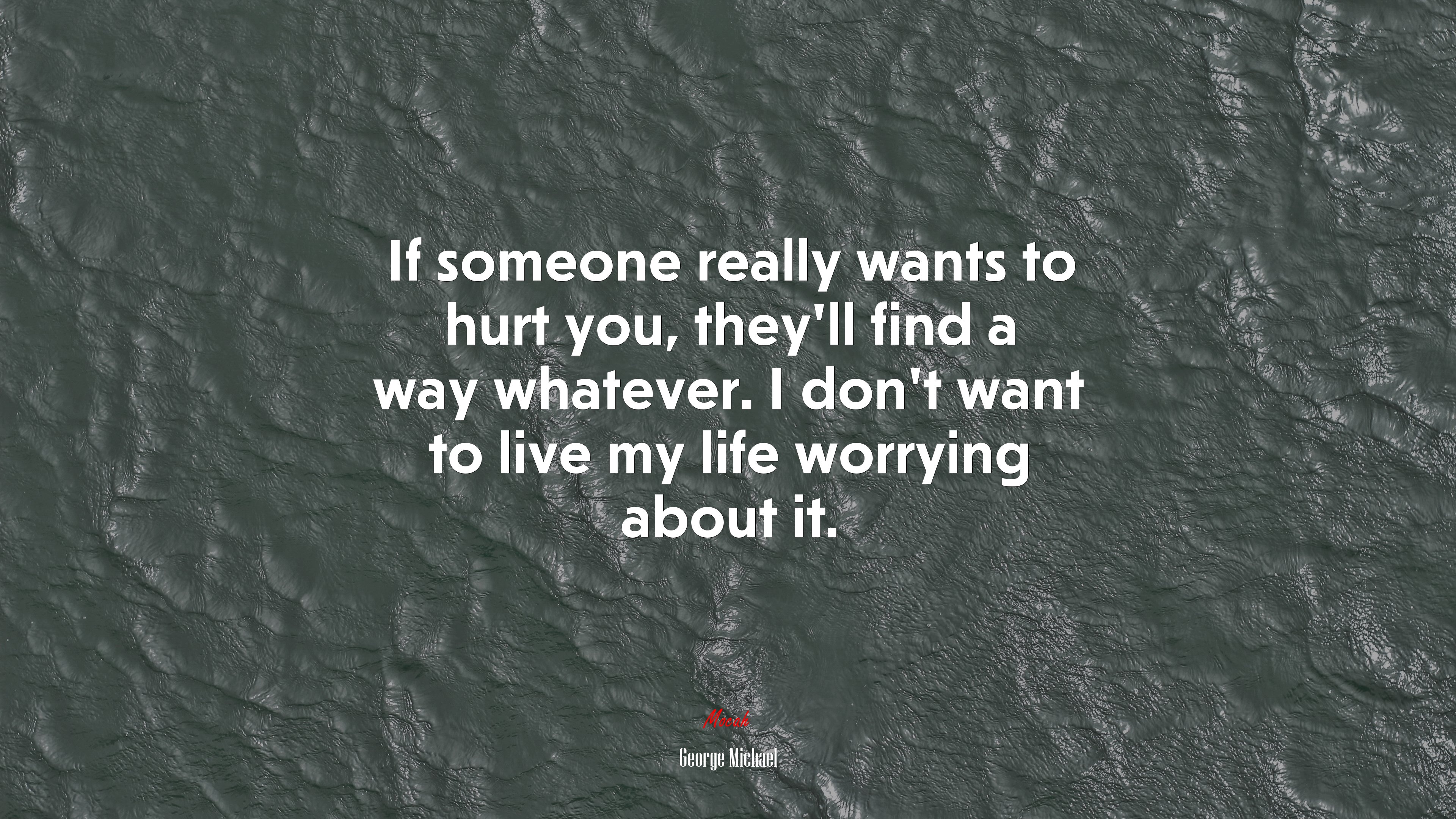 If someone really wants to hurt you, they’ll find a way whatever. I don’t want to live my life worrying about it. | George Michael quote HD Wallpaper