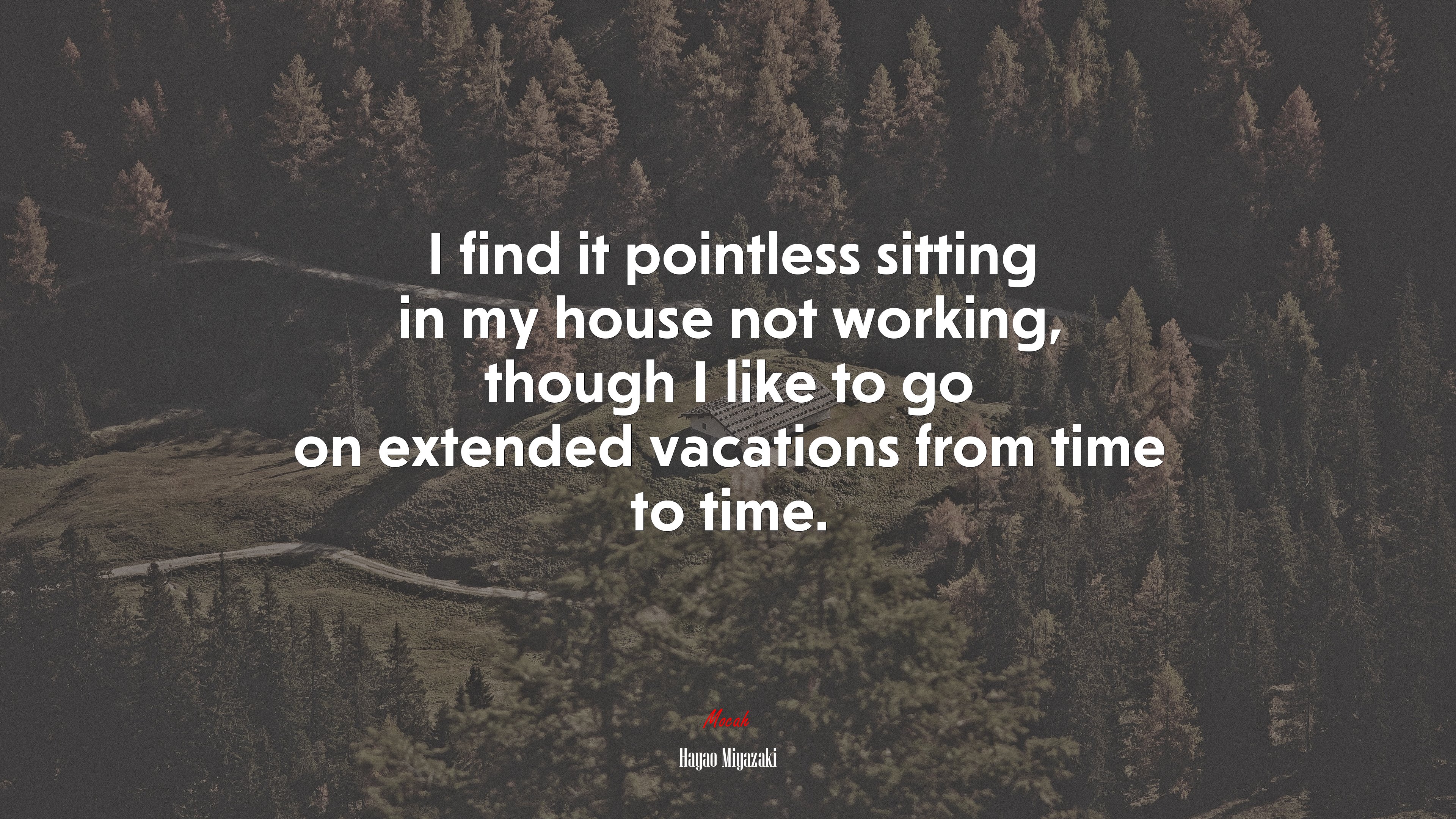 I find it pointless sitting in my house not working, though I like to go on extended vacations from time to time. | Hayao Miyazaki quote HD Wallpaper