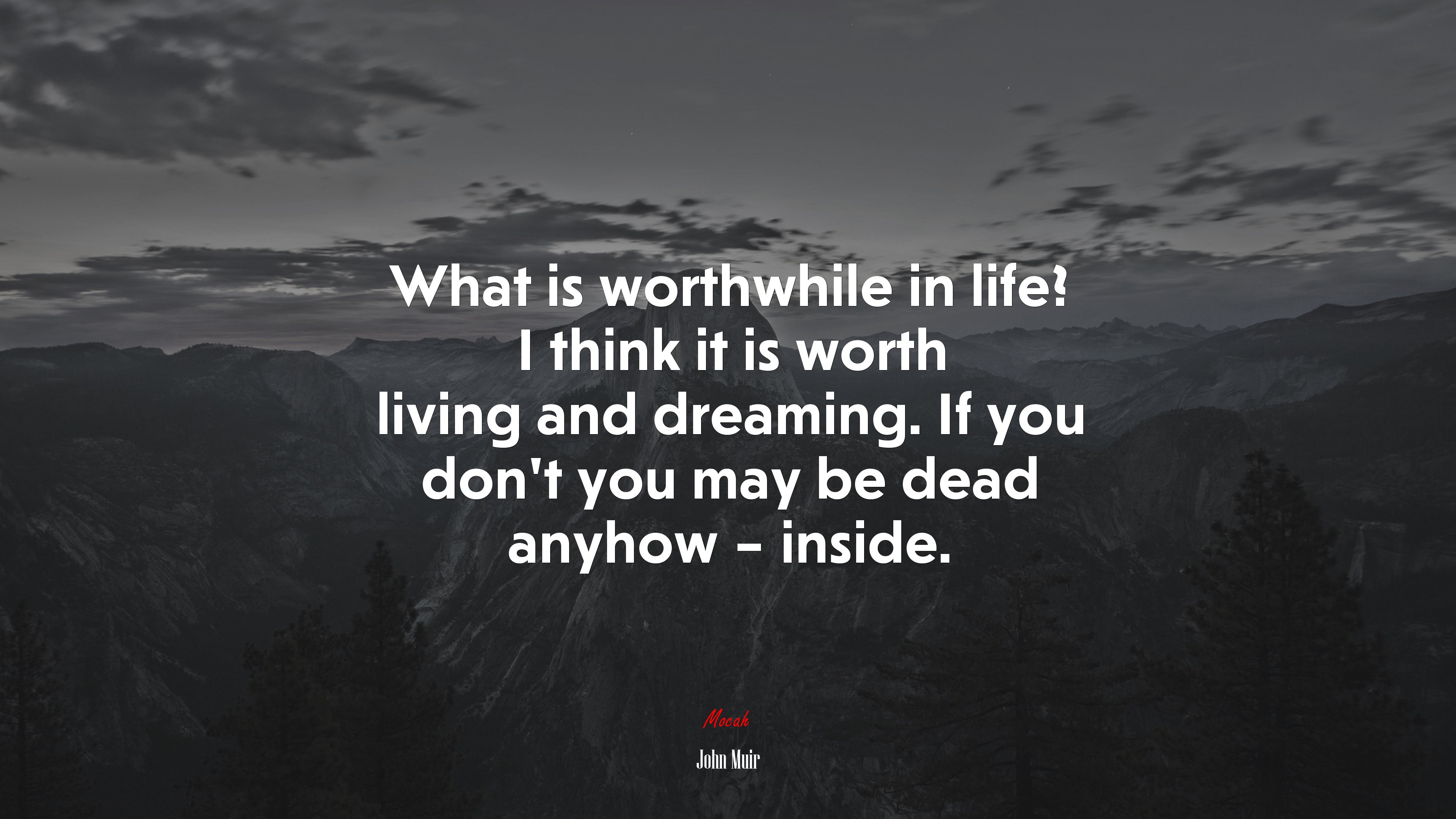What is worthwhile in life? I think it is worth living and dreaming. If you don’t you may be dead anyhow – inside. | John Muir quote HD Wallpaper