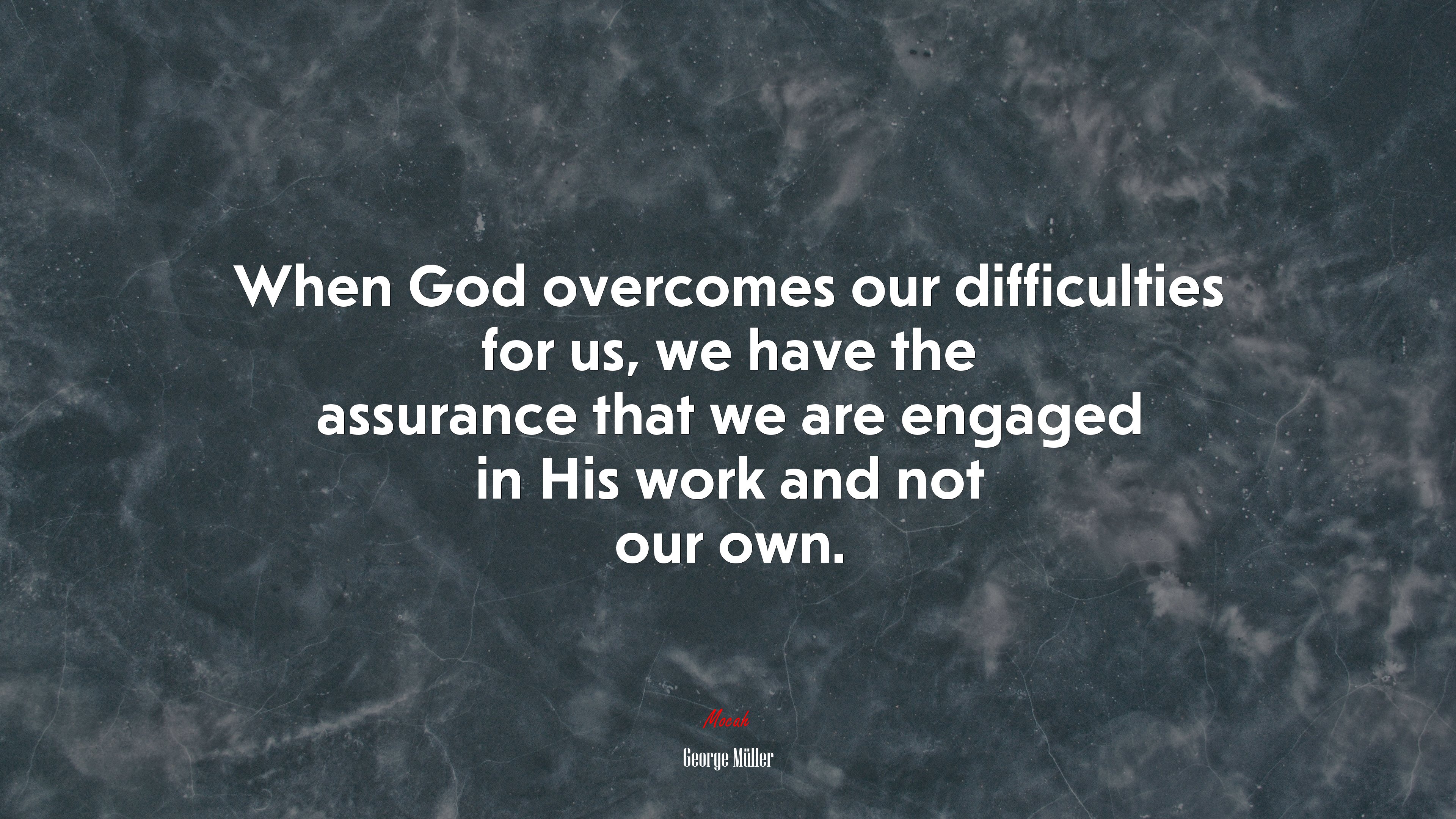 When God overcomes our difficulties for us, we have the assurance that we are engaged in His work and not our own. | George Müller quote HD Wallpaper
