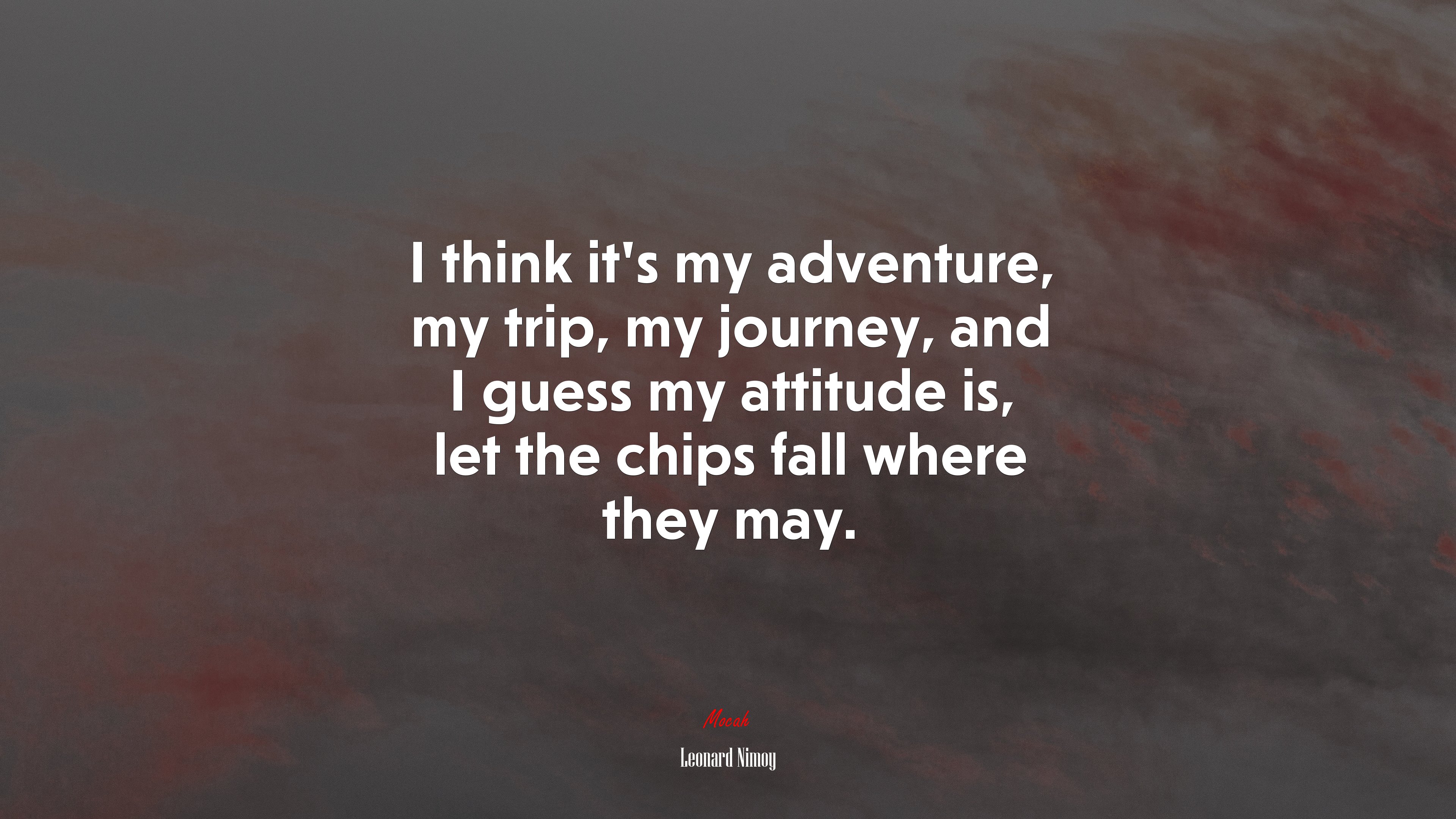 I think it’s my adventure, my trip, my journey, and I guess my attitude is, let the chips fall where they may. | Leonard Nimoy quote HD Wallpaper