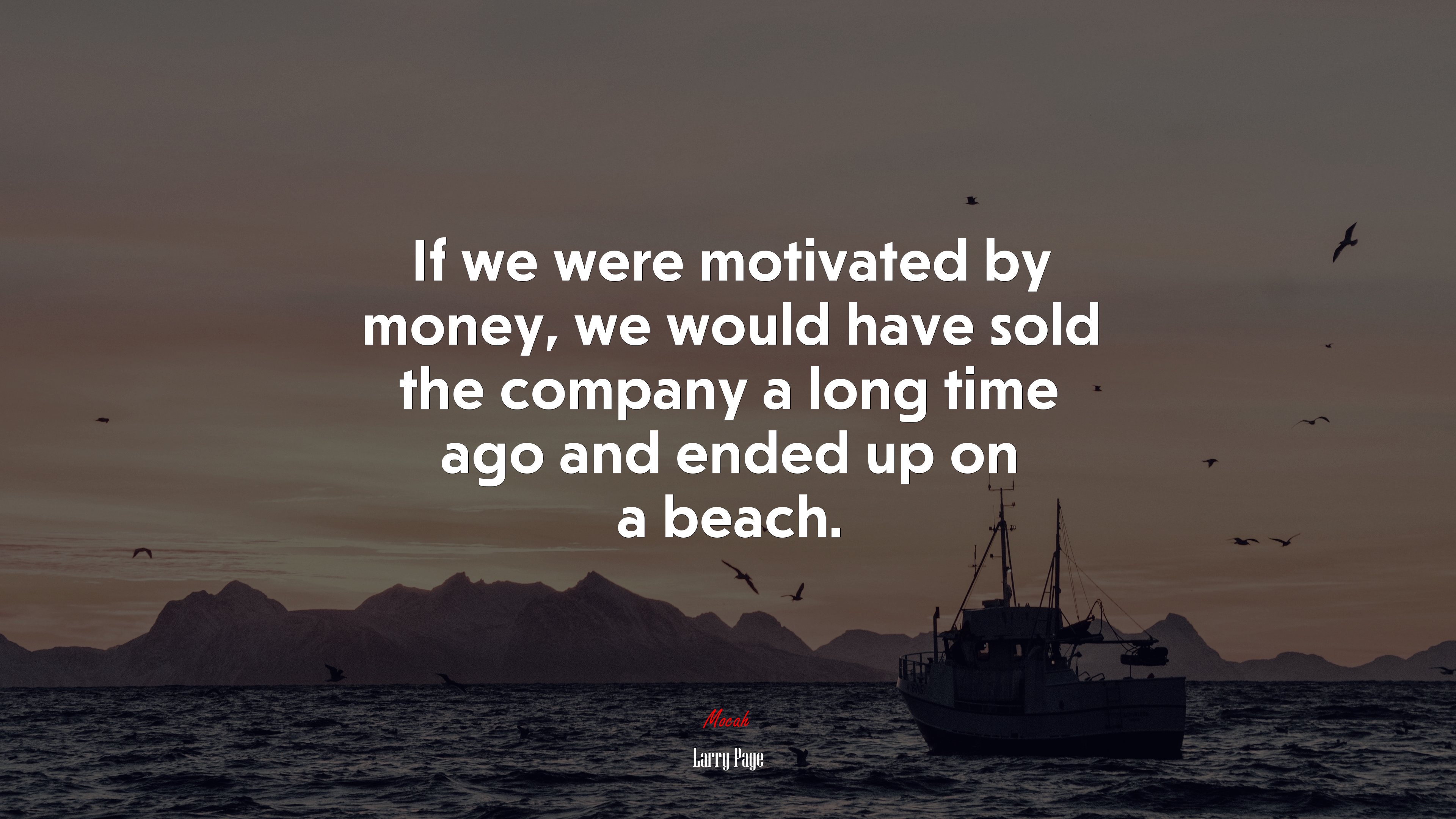 If we were motivated by money, we would have sold the company a long time ago and ended up on a beach. | Larry Page quote HD Wallpaper