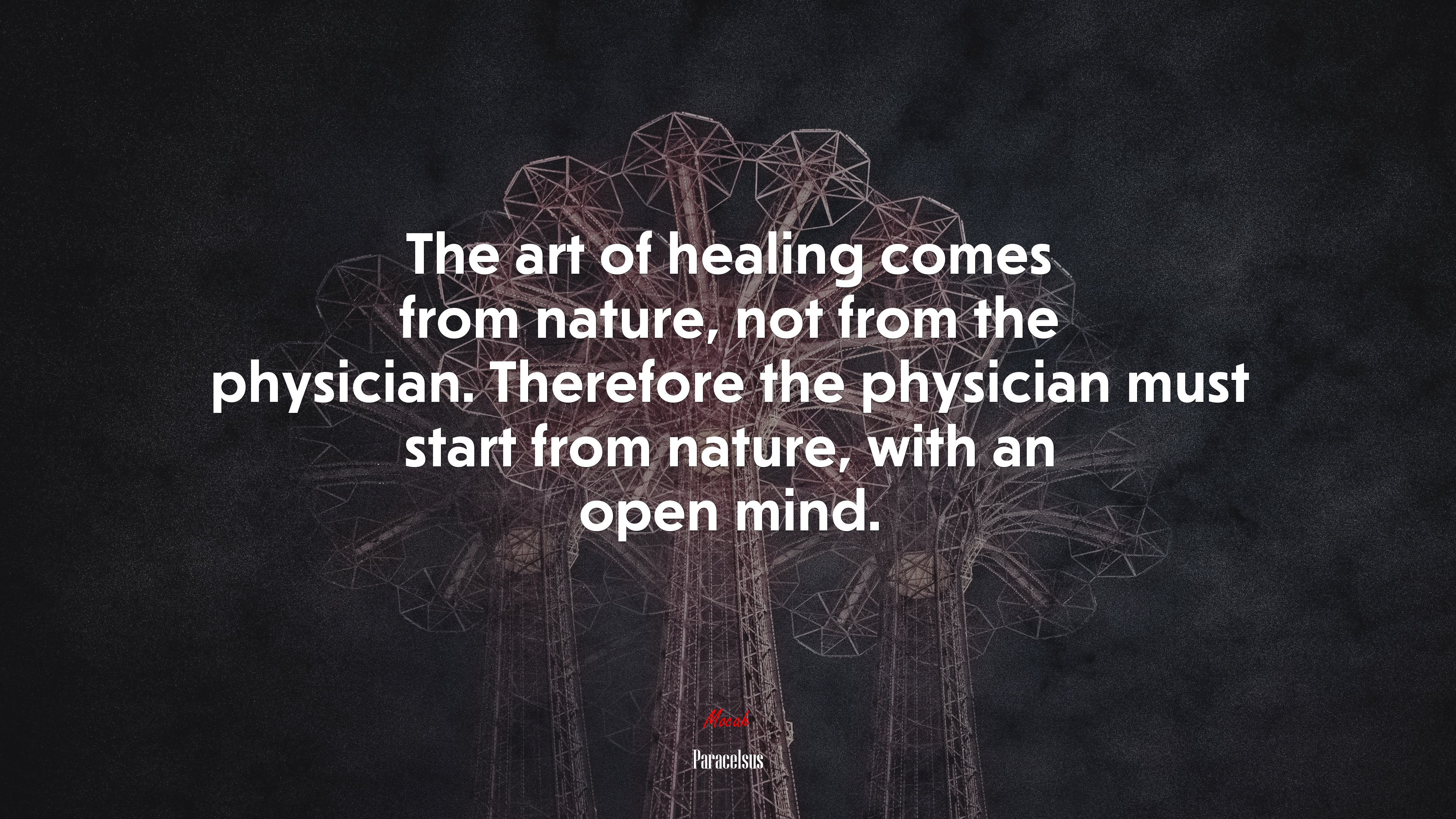 The art of healing comes from nature, not from the physician. Therefore the physician must start from nature, with an open mind. | Paracelsus quote HD Wallpaper