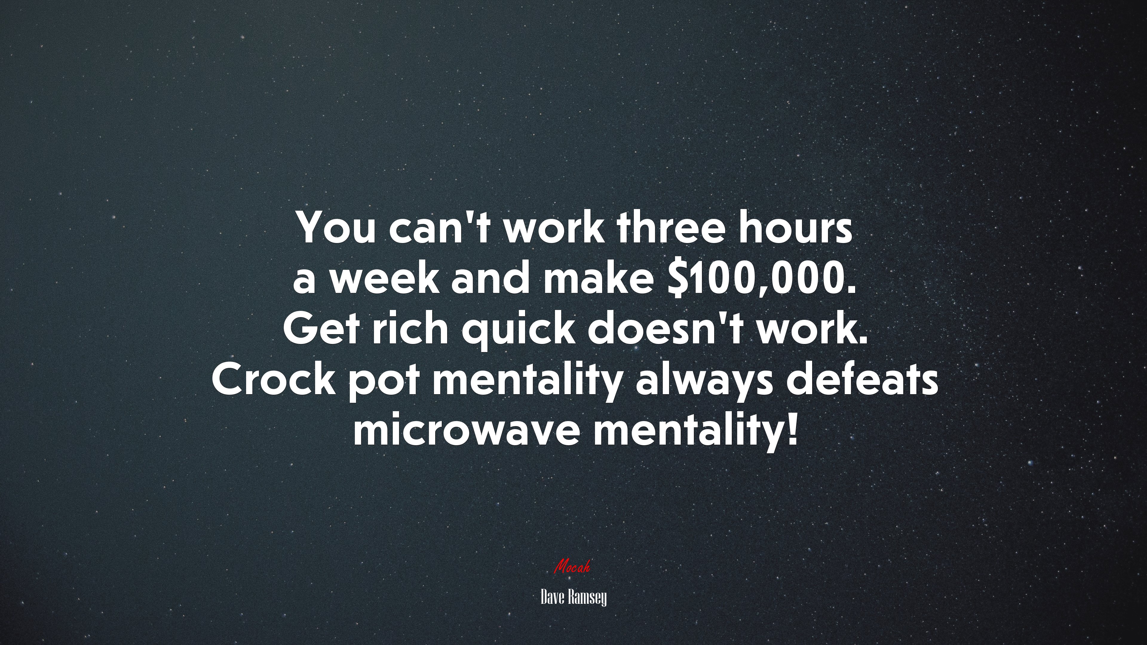 You can’t work three hours a week and make $100,000. Get rich quick doesn’t work. Crock pot mentality always defeats microwave mentality! | Dave Ramsey quote HD Wallpaper