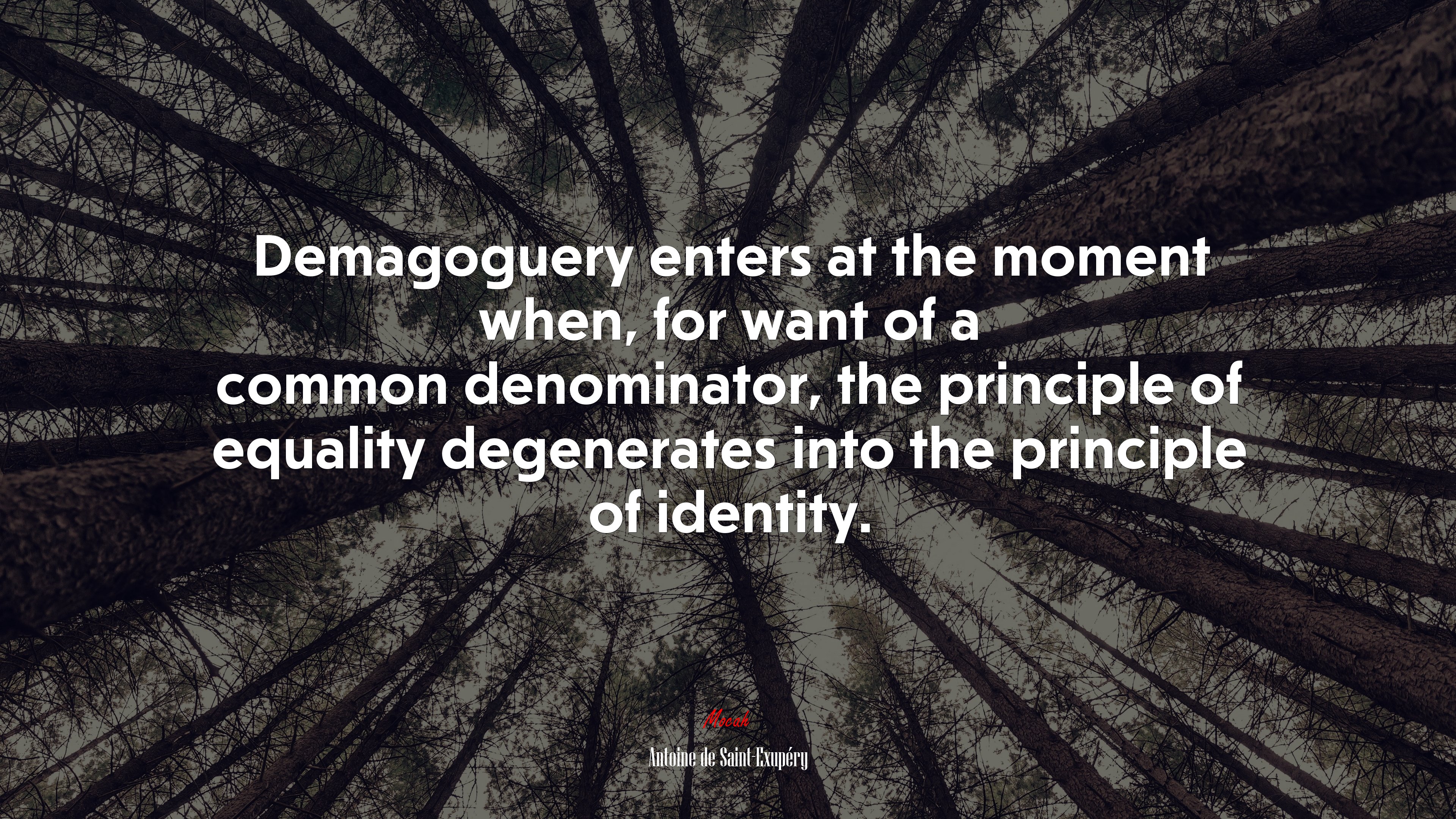 Demagoguery enters at the moment when, for want of a common denominator, the principle of equality degenerates into the principle of identity. | Antoine de Saint-Exupéry quote HD Wallpaper
