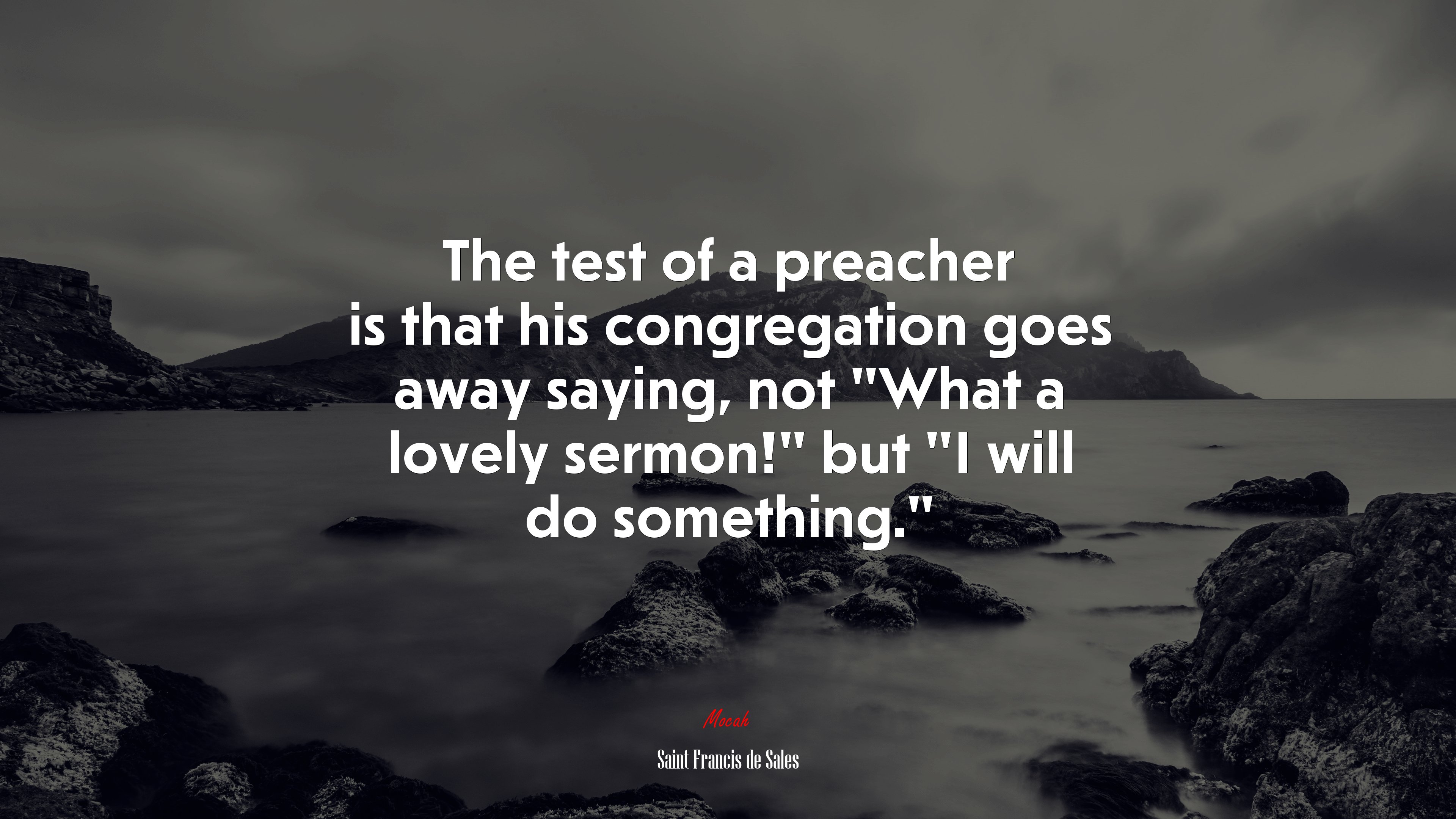 The test of a preacher is that his congregation goes away saying, not “What a lovely sermon!” but “I will do something.” | Saint Francis de Sales quote HD Wallpaper