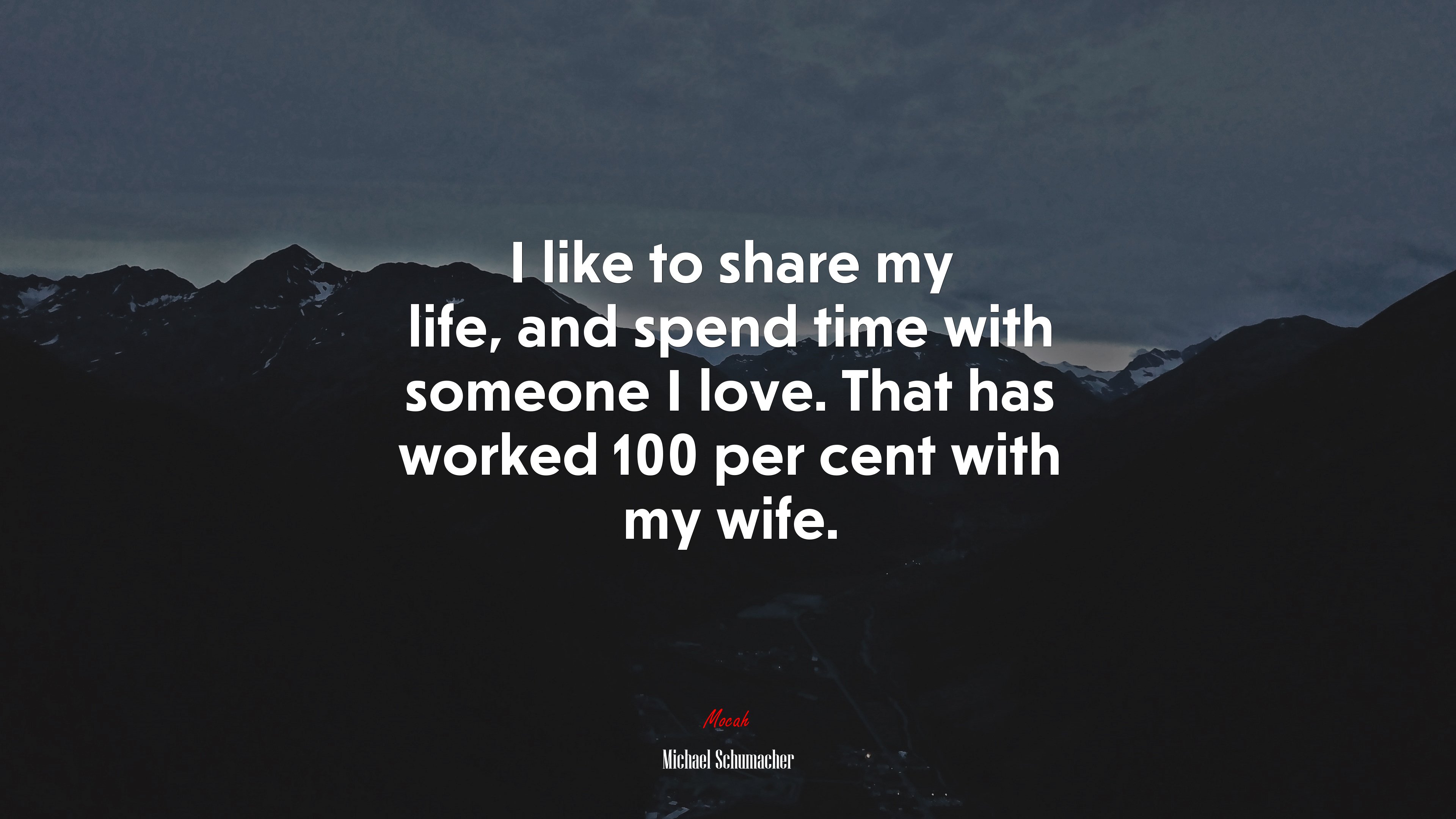 I like to share my life, and spend time with someone I love. That has worked 100 per cent with my wife. | Michael Schumacher quote HD Wallpaper