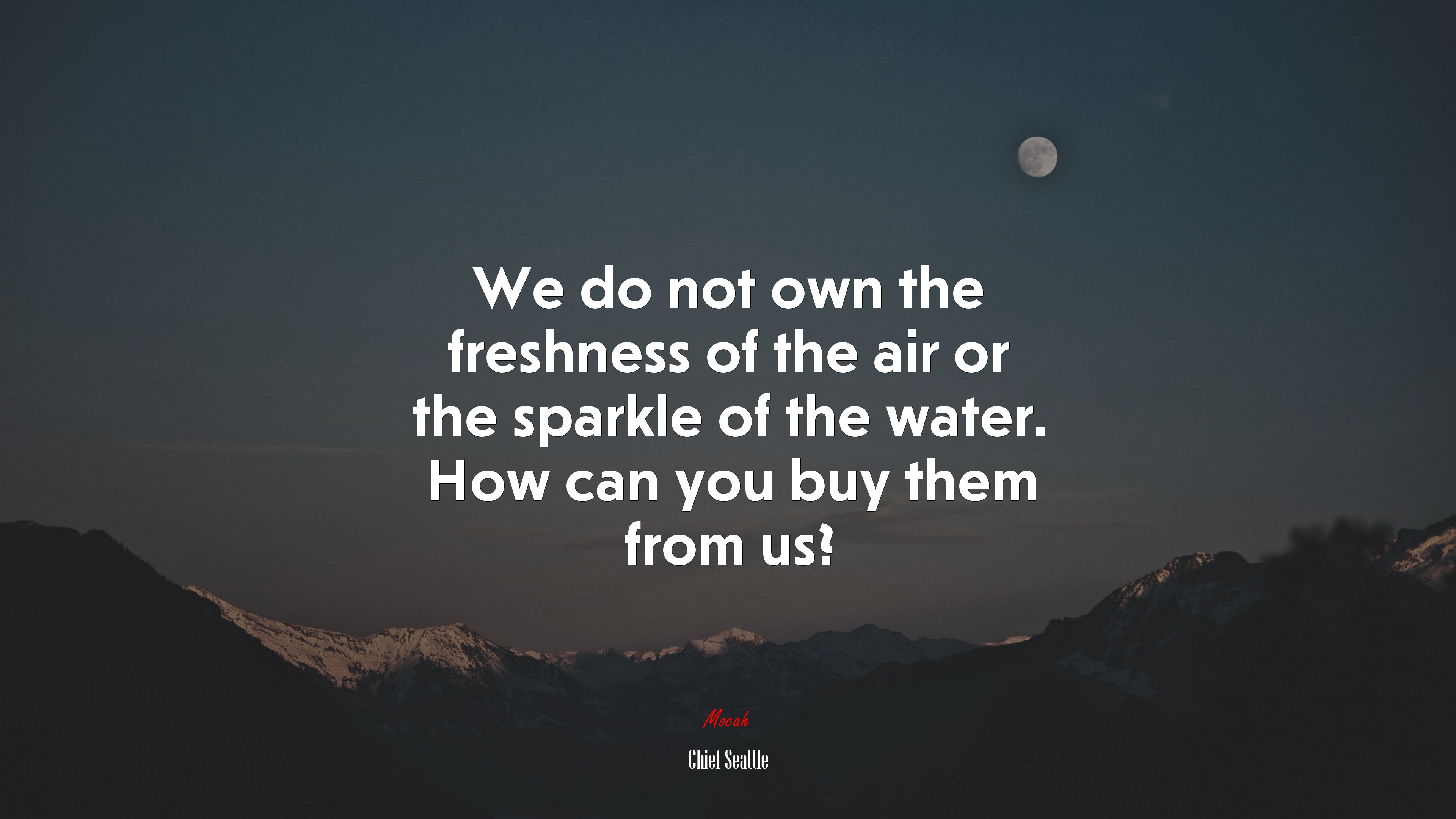 We do not own the freshness of the air or the sparkle of the water. How can you buy them from us? | Chief Seattle quote HD Wallpaper