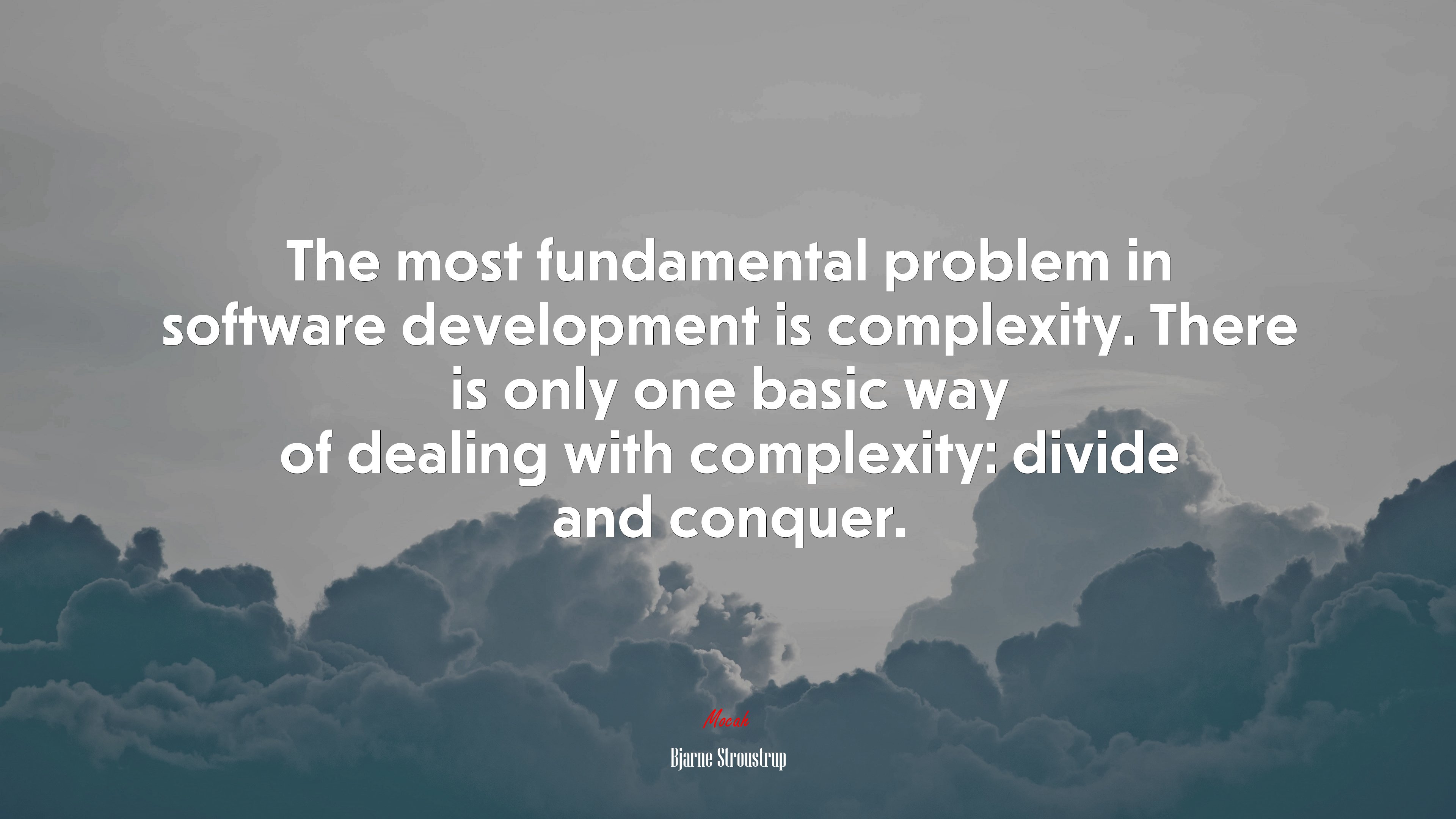 The most fundamental problem in software development is complexity. There is only one basic way of dealing with complexity: divide and conquer. | Bjarne Stroustrup quote HD Wallpaper