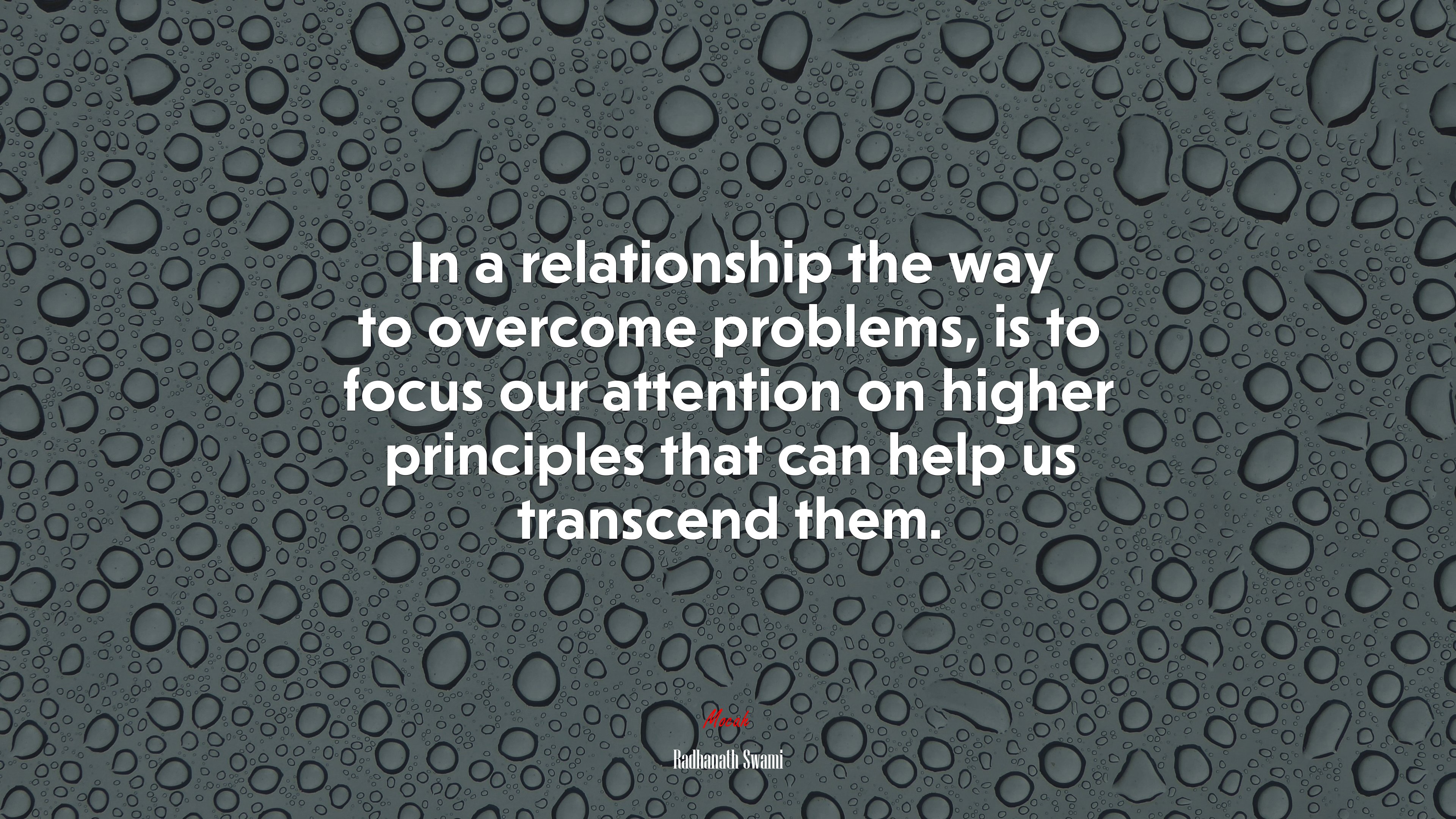 In a relationship the way to overcome problems, is to focus our attention on higher principles that can help us transcend them. | Radhanath Swami quote HD Wallpaper