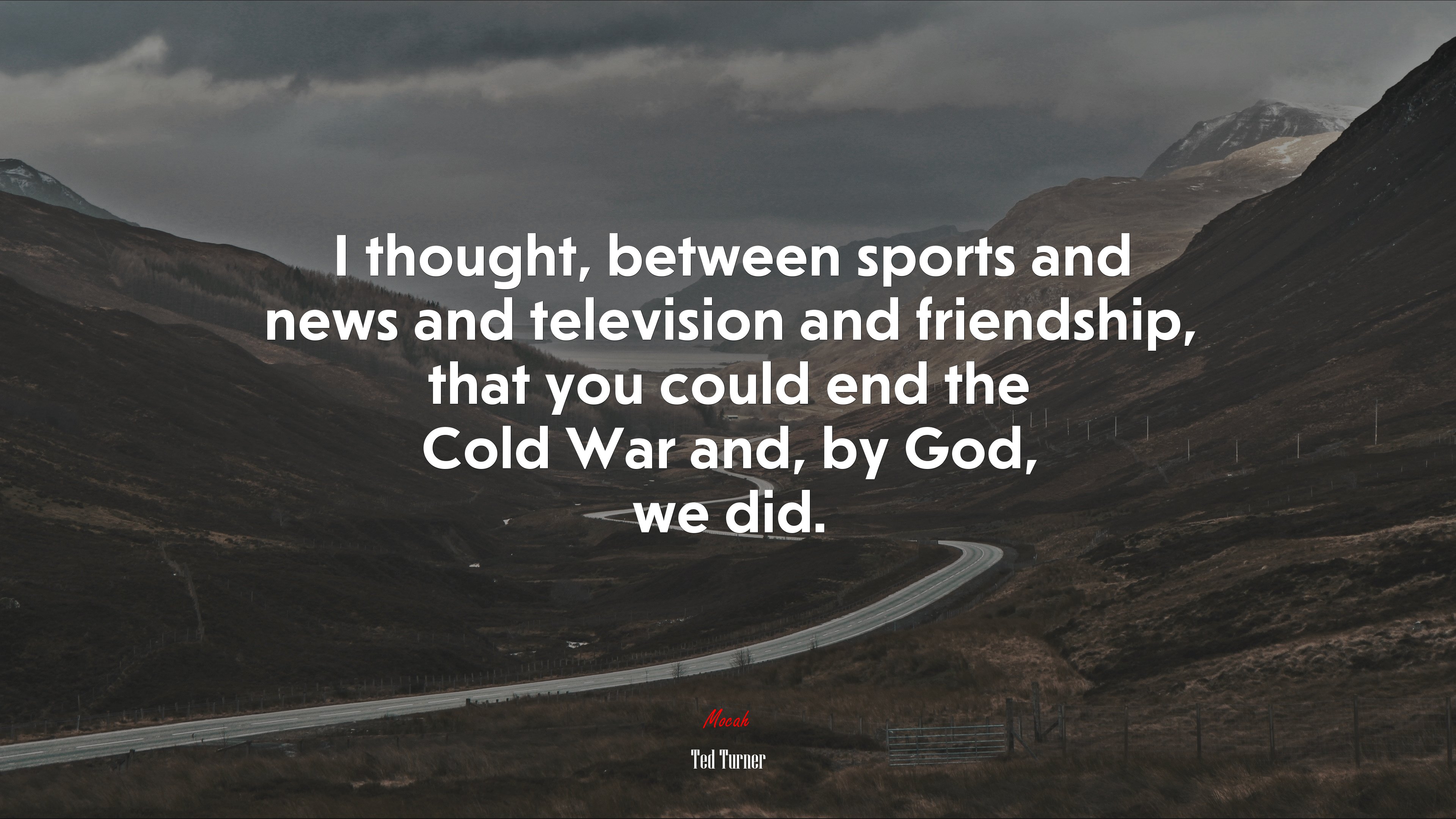 I thought, between sports and news and television and friendship, that you could end the Cold War and, by God, we did. | Ted Turner quote HD Wallpaper
