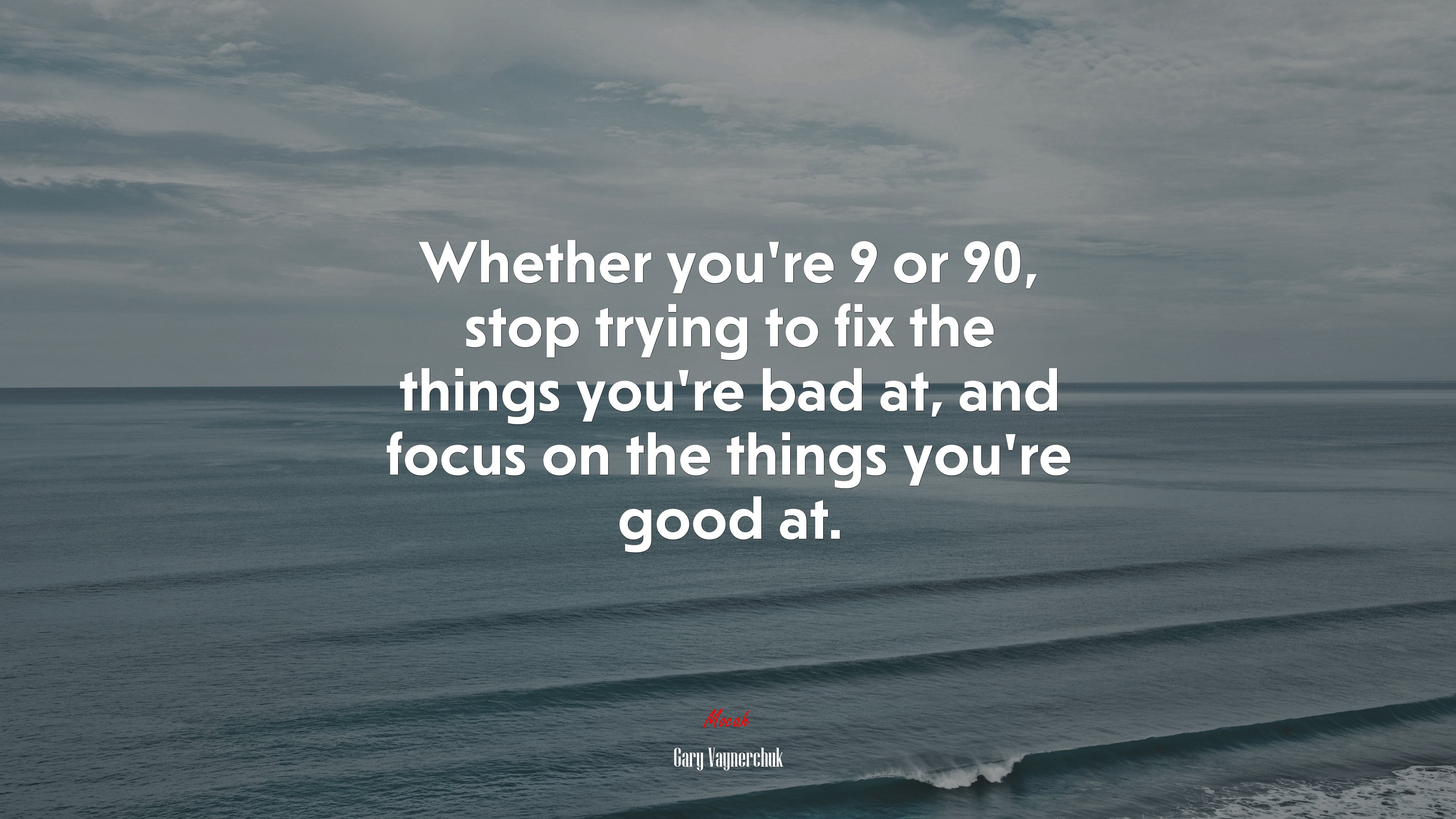 Whether you’re 9 or 90, stop trying to fix the things you’re bad at, and focus on the things you’re good at. | Gary Vaynerchuk quote HD Wallpaper