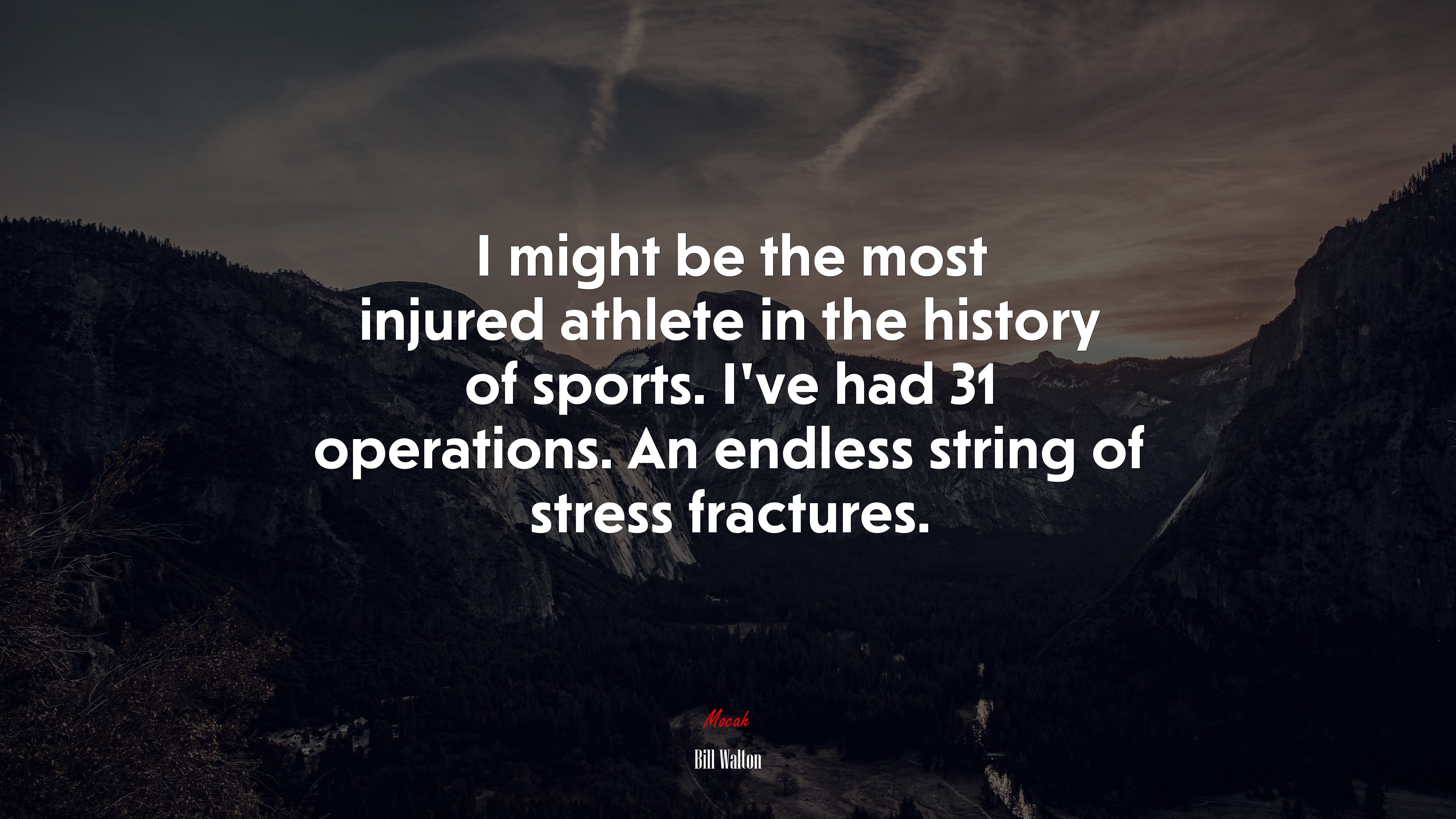 I might be the most injured athlete in the history of sports. I’ve had 31 operations. An endless string of stress fractures. | Bill Walton quote HD Wallpaper