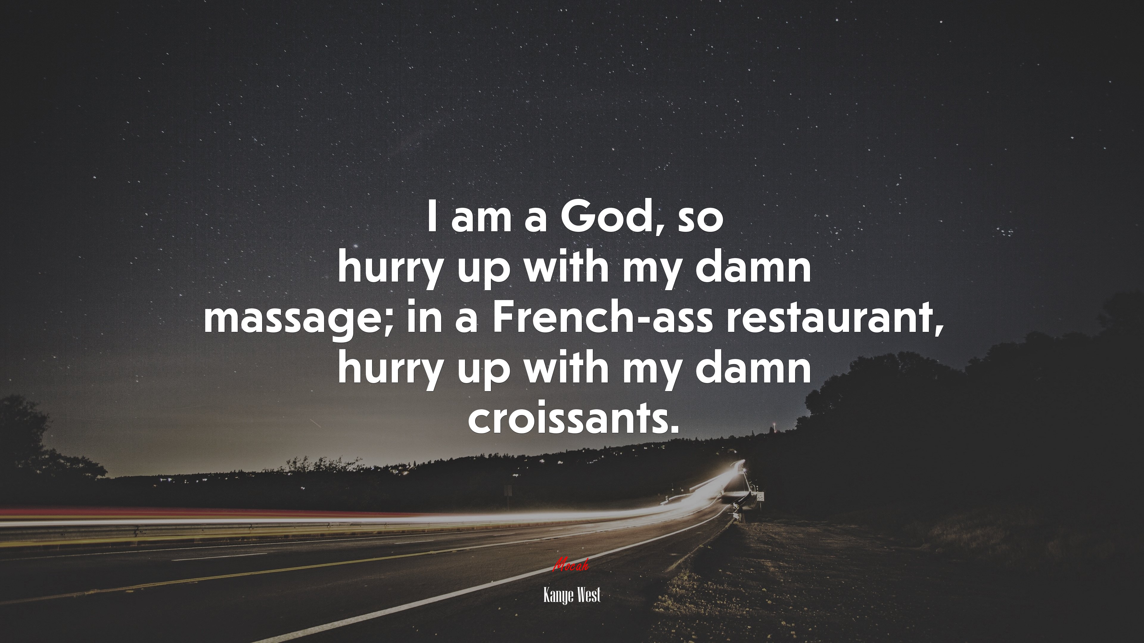 I am a God, so hurry up with my damn massage; in a French-ass restaurant, hurry up with my damn croissants. | Kanye West quote HD Wallpaper