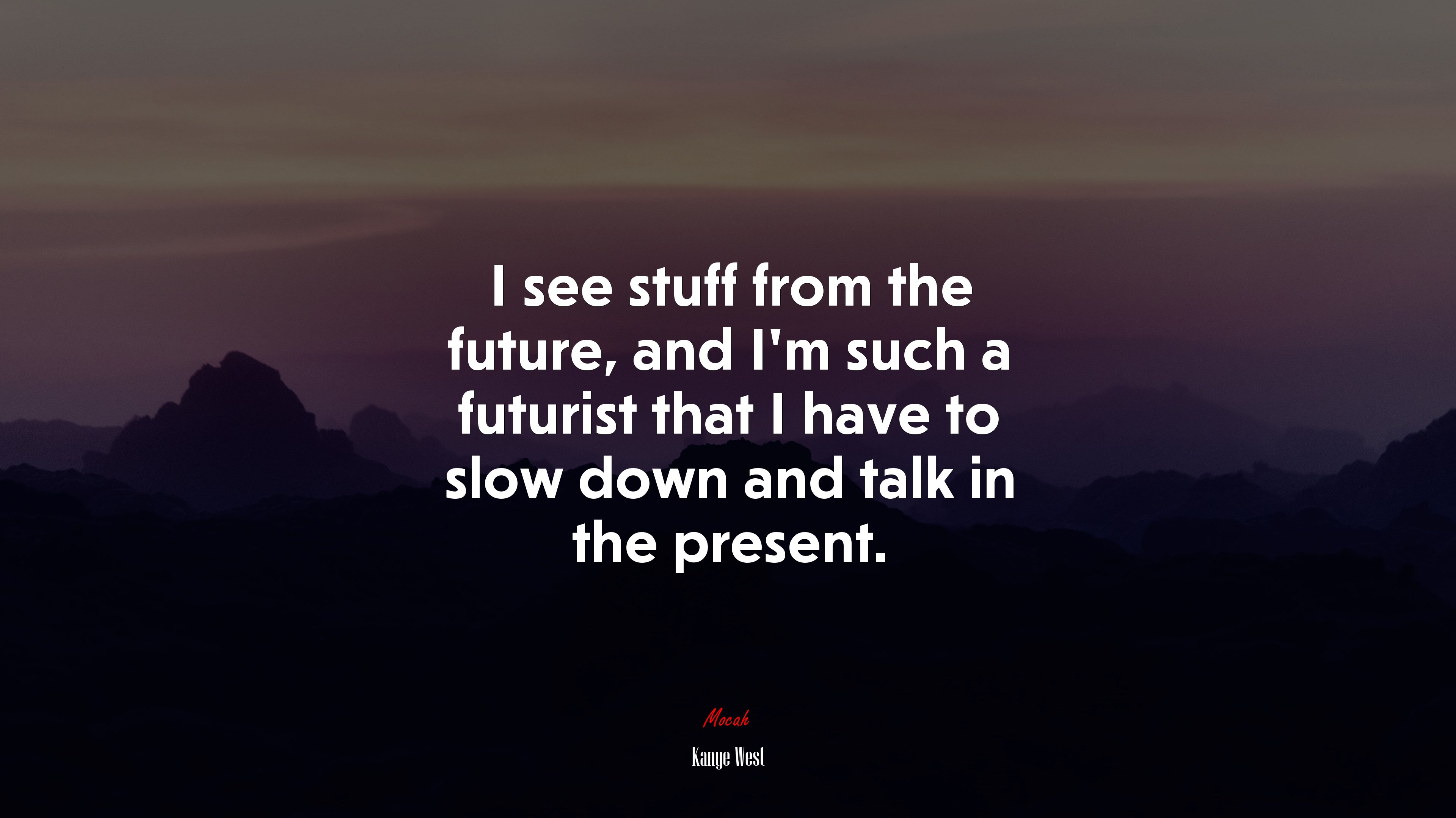 I see stuff from the future, and I’m such a futurist that I have to slow down and talk in the present. | Kanye West quote HD Wallpaper