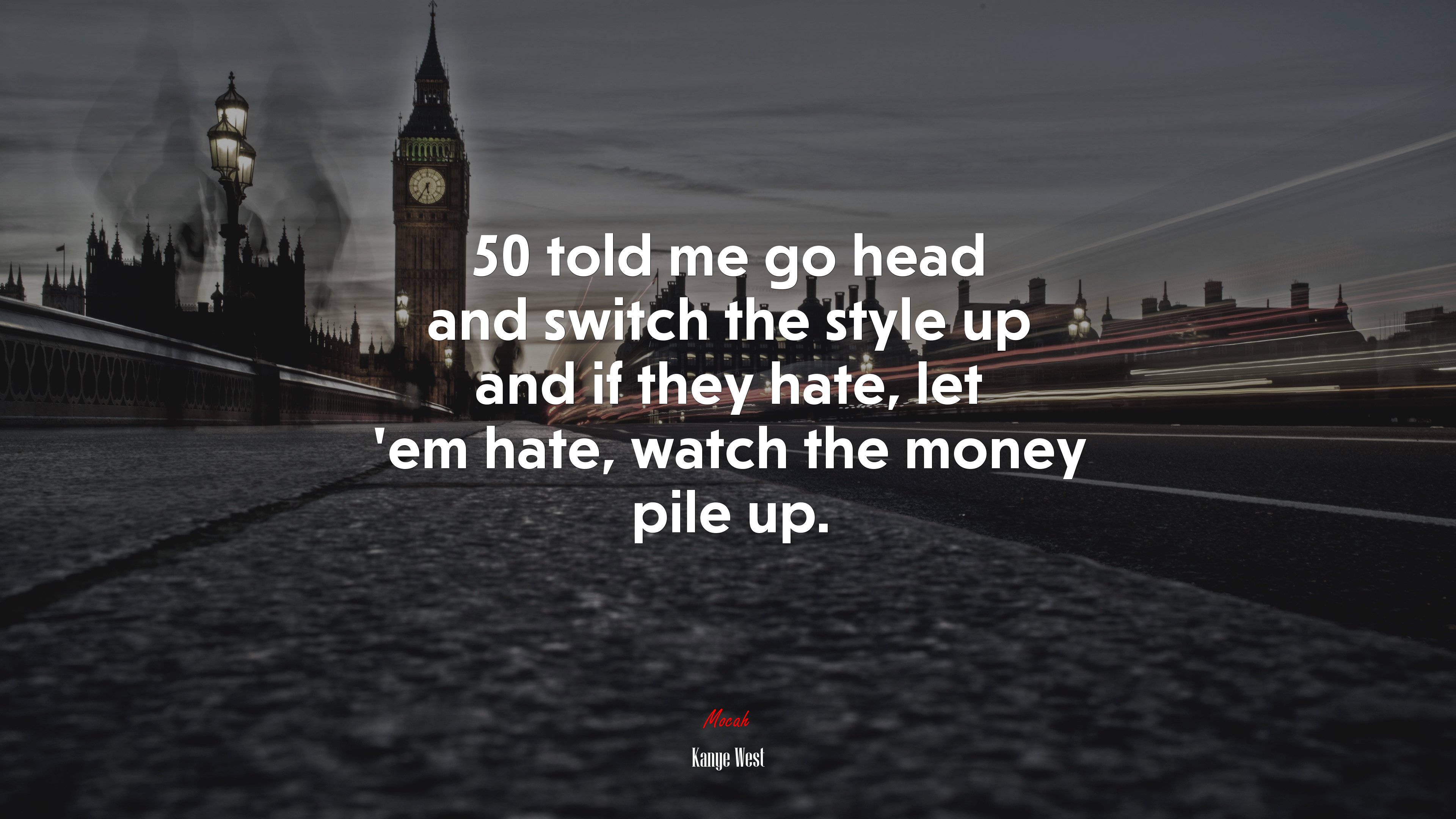 50 told me go head and switch the style up and if they hate, let ’em hate, watch the money pile up. | Kanye West quote HD Wallpaper