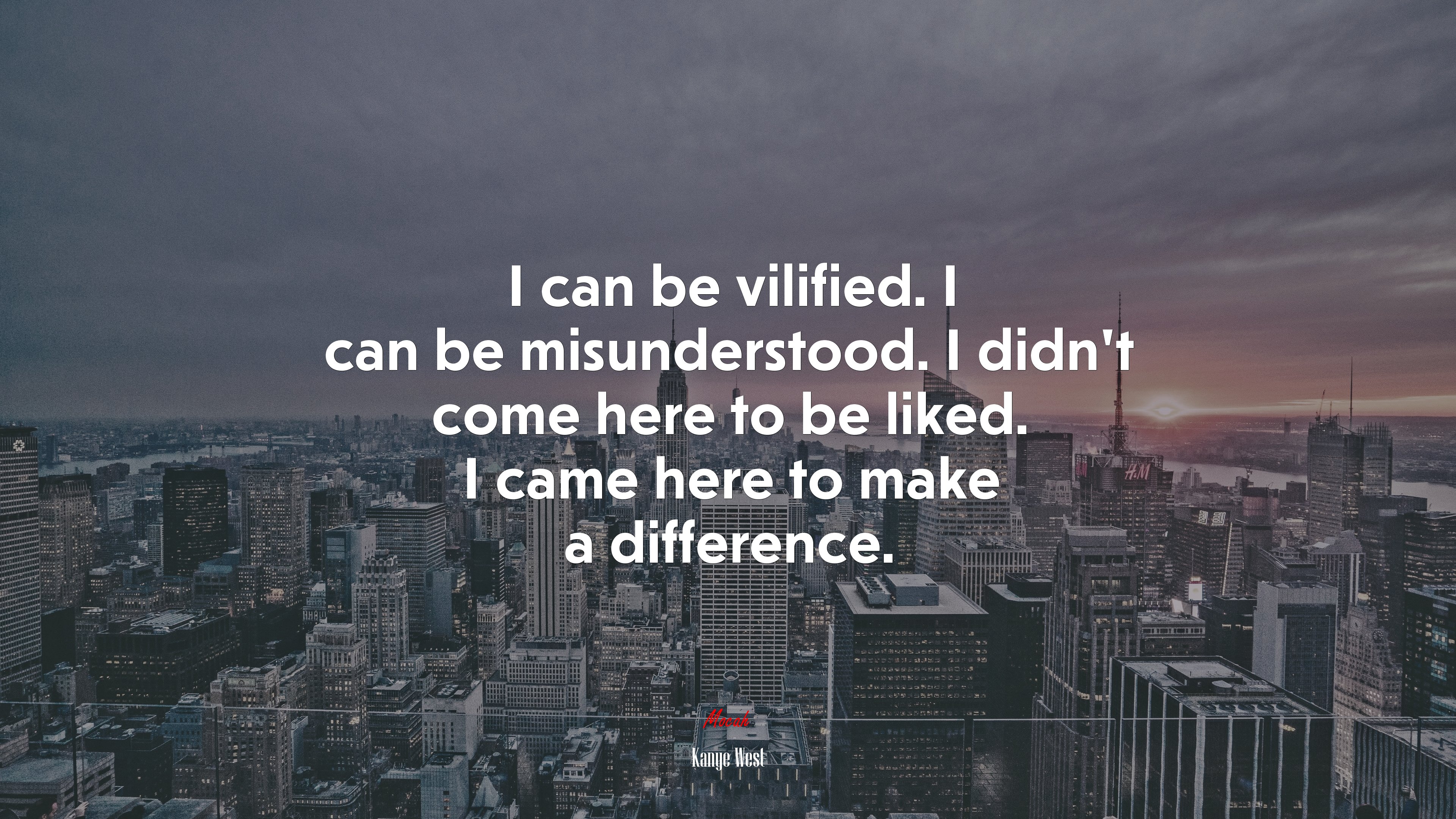 I can be vilified. I can be misunderstood. I didn’t come here to be liked. I came here to make a difference. | Kanye West quote HD Wallpaper