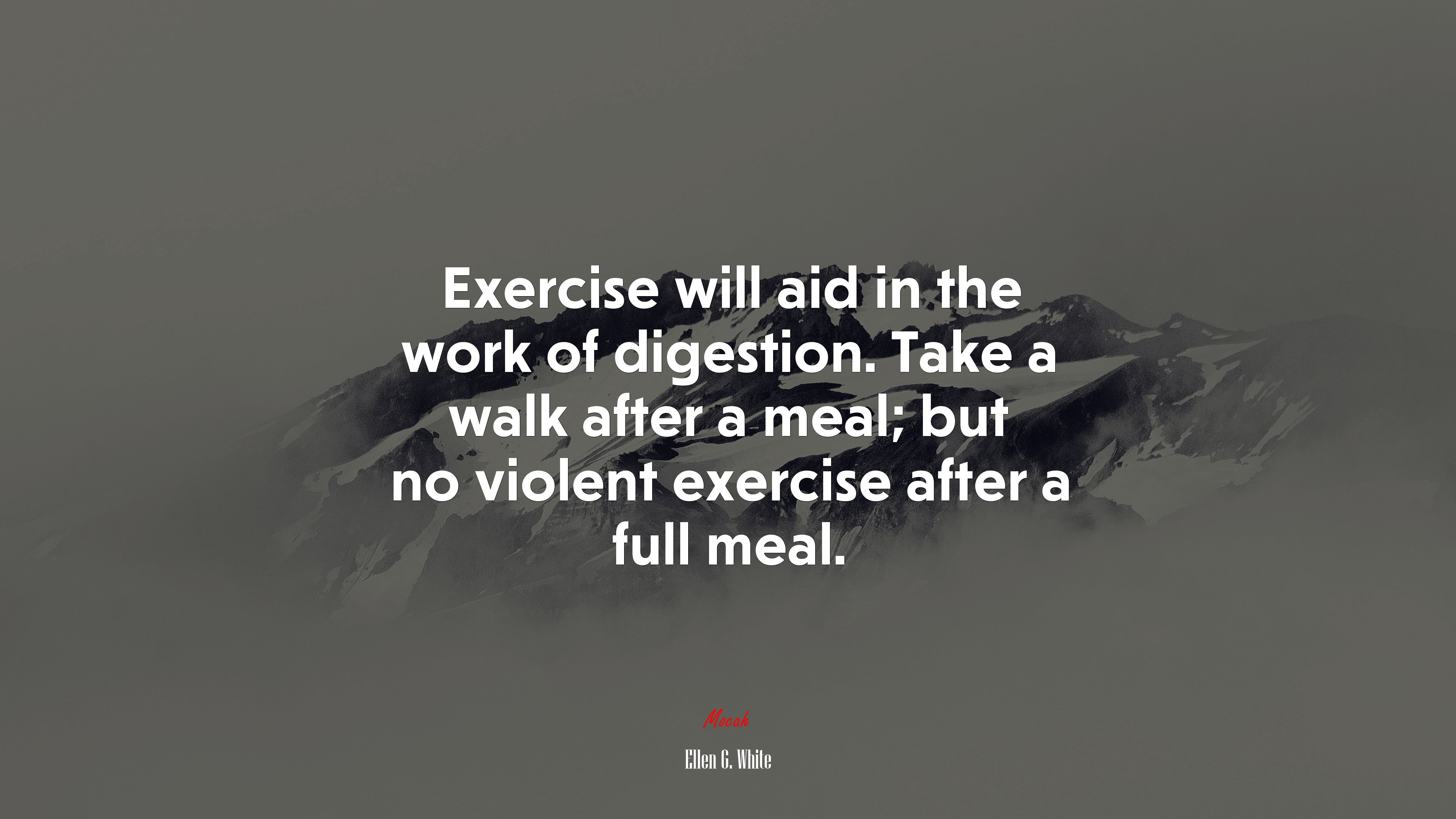 Exercise will aid in the work of digestion. Take a walk after a meal; but no violent exercise after a full meal. | Ellen G. White quote HD Wallpaper