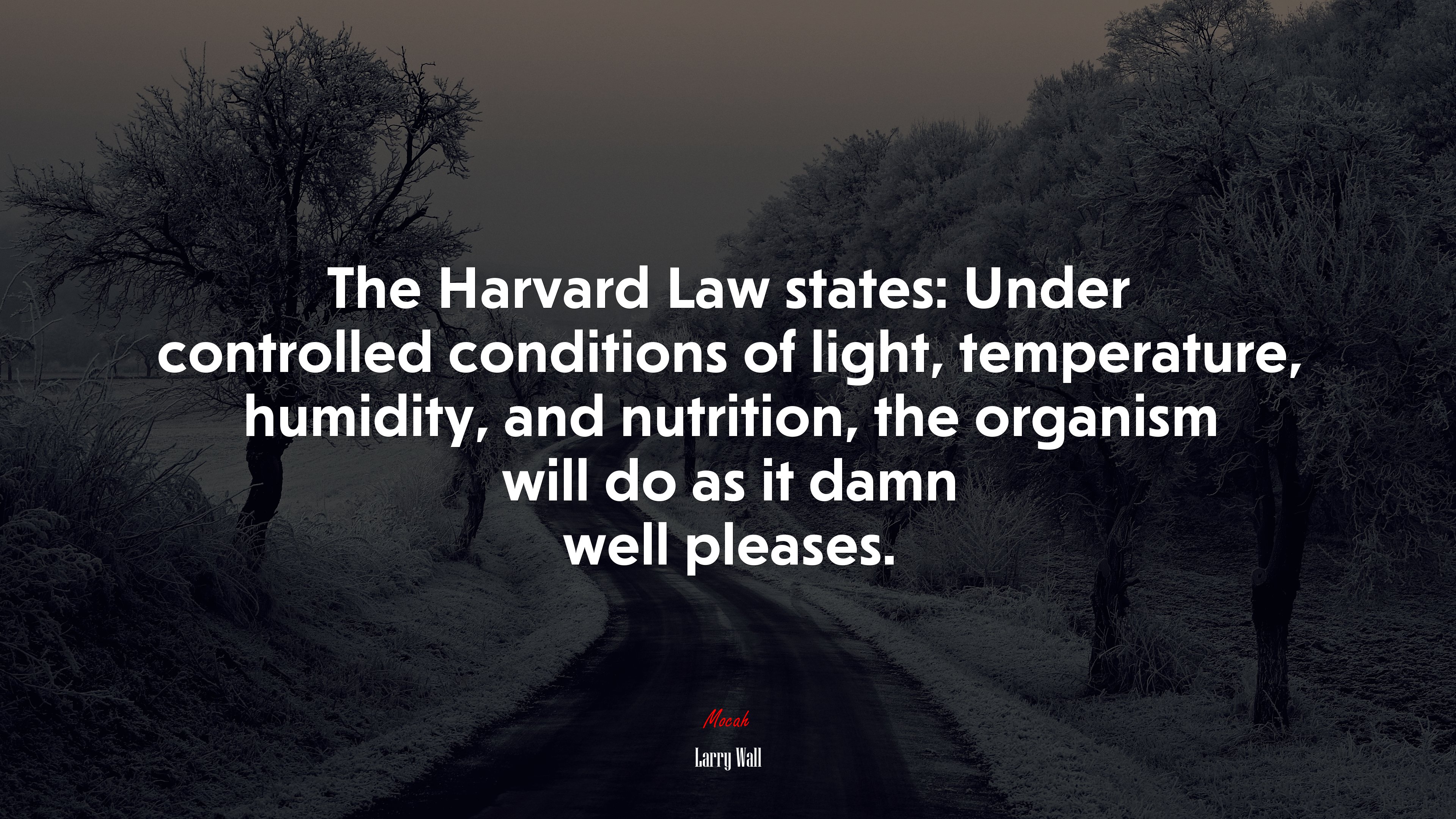The Harvard Law states: Under controlled conditions of light, temperature, humidity, and nutrition, the organism will do as it damn well pleases. | Larry Wall quote HD Wallpaper