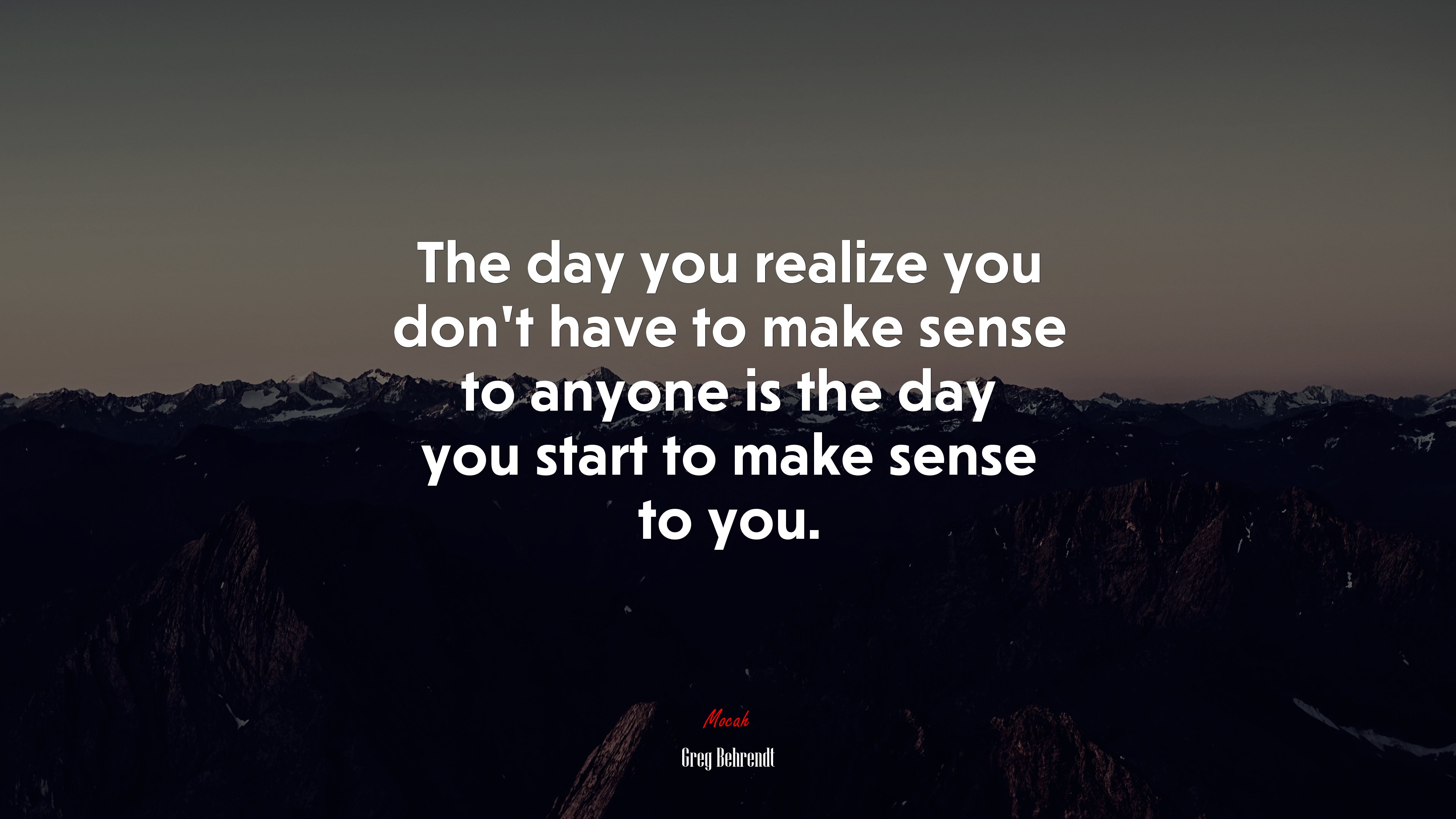 The day you realize you don’t have to make sense to anyone is the day you start to make sense to you. | Greg Behrendt quote HD Wallpaper