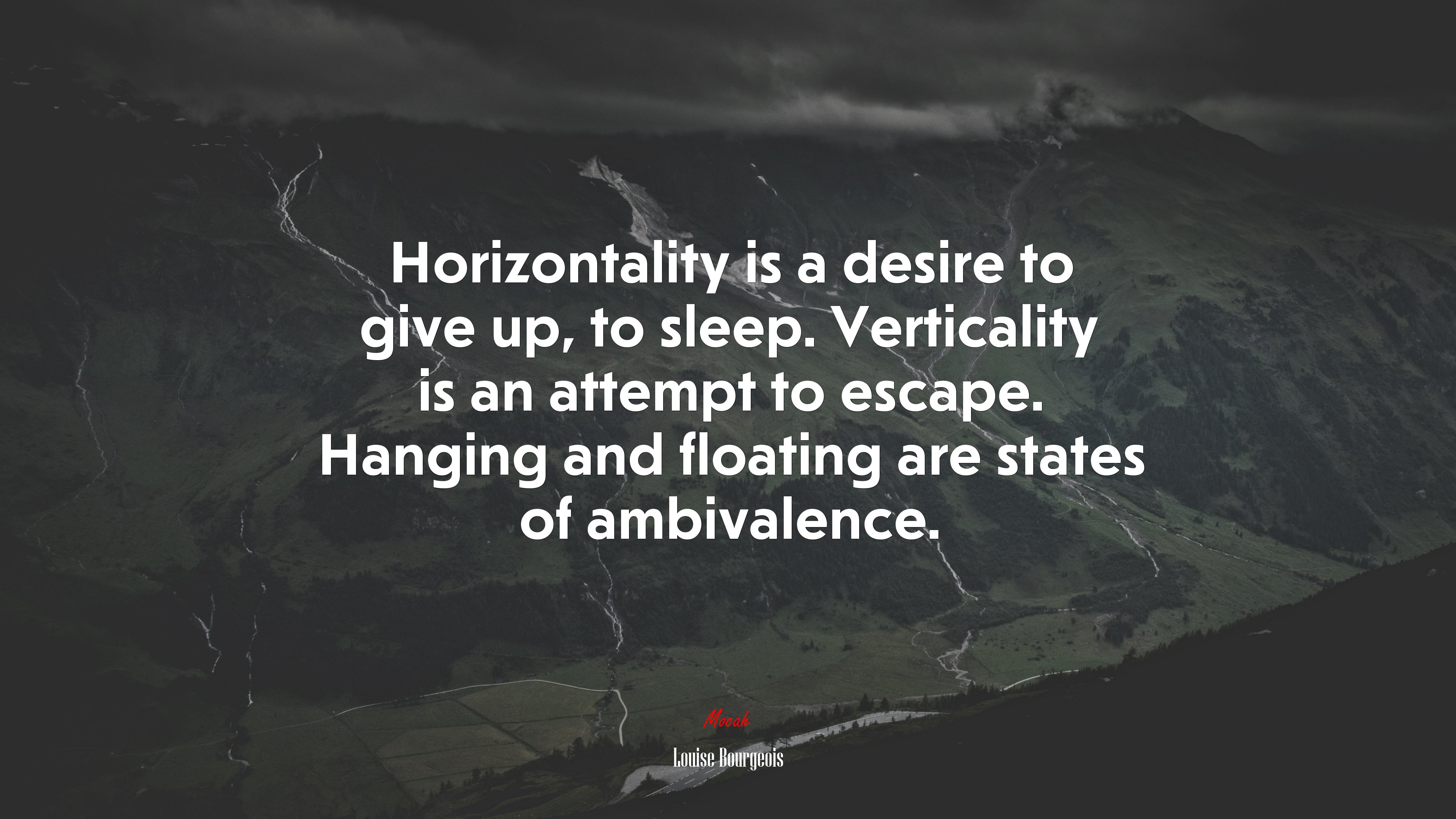 Horizontality is a desire to give up, to sleep. Verticality is an attempt to escape. Hanging and floating are states of ambivalence. | Louise Bourgeois quote HD Wallpaper