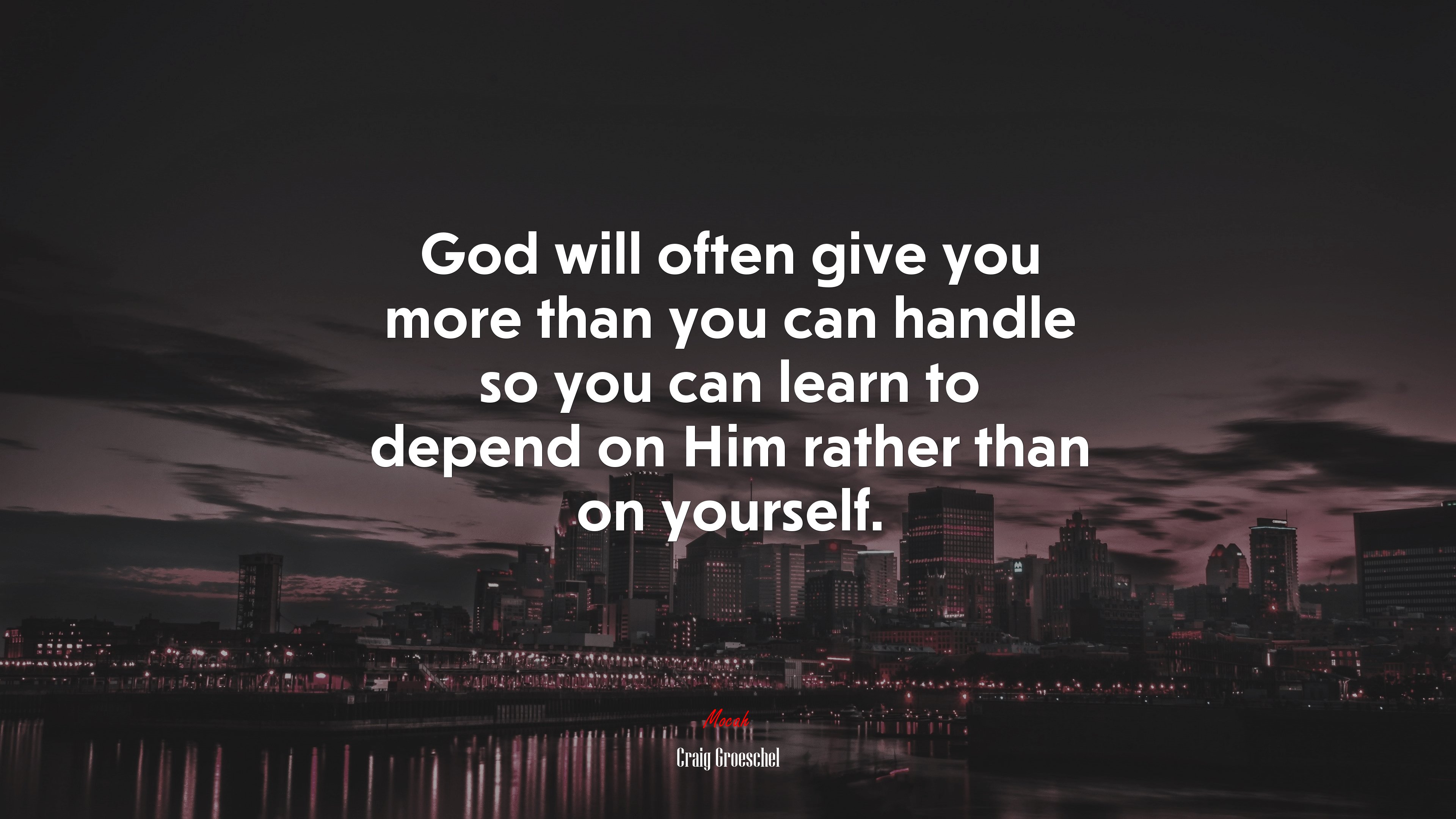 God will often give you more than you can handle so you can learn to depend on Him rather than on yourself. | Craig Groeschel quote HD Wallpaper