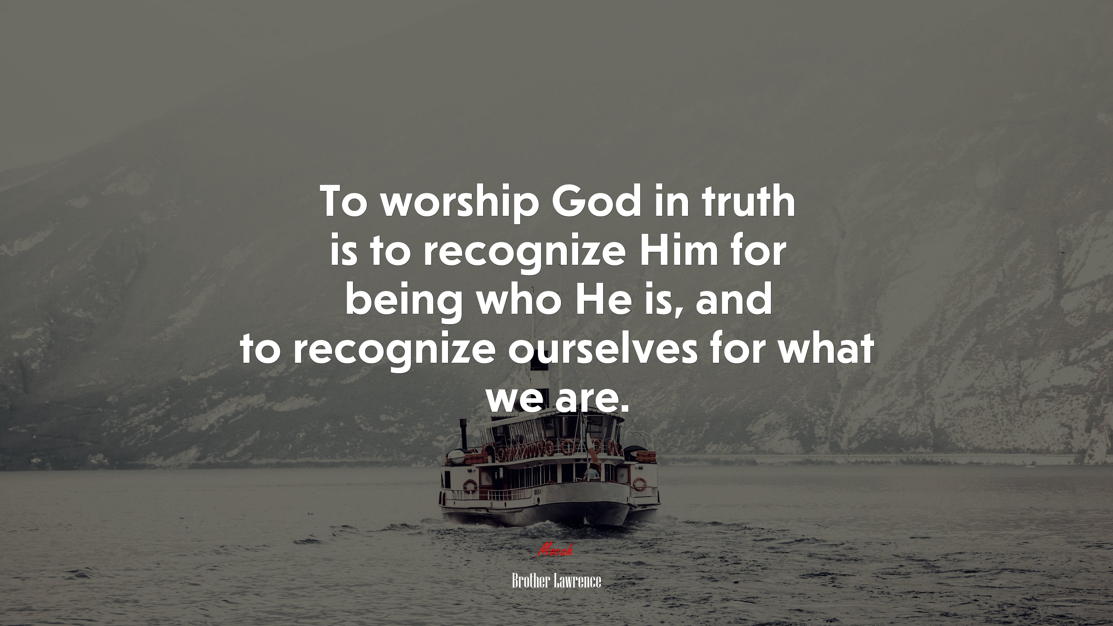 To worship God in truth is to recognize Him for being who He is, and to recognize ourselves for what we are. | Brother Lawrence quote HD Wallpaper