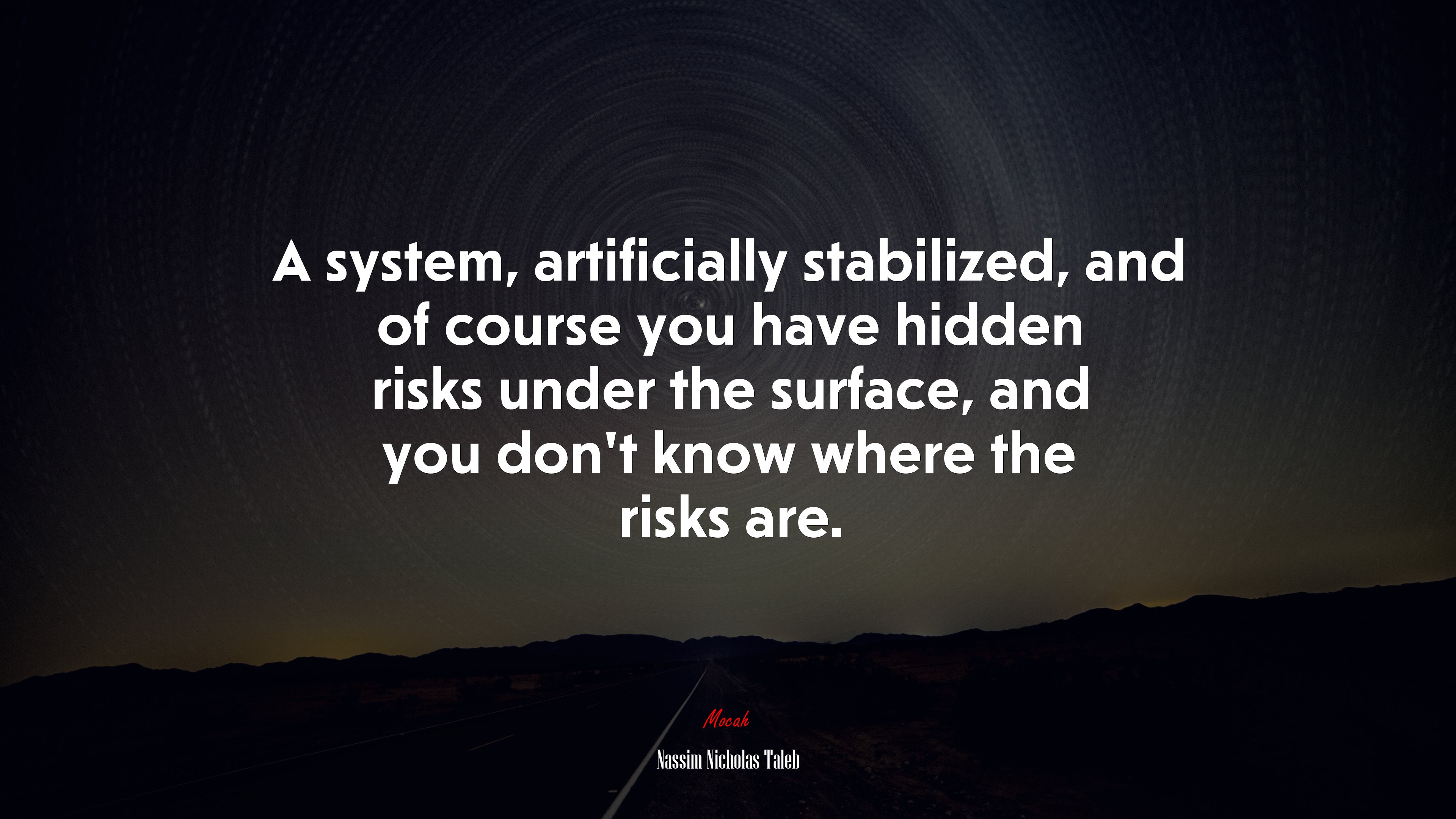 A system, artificially stabilized, and of course you have hidden risks under the surface, and you don’t know where the risks are. | Nassim Nicholas Taleb quote HD Wallpaper