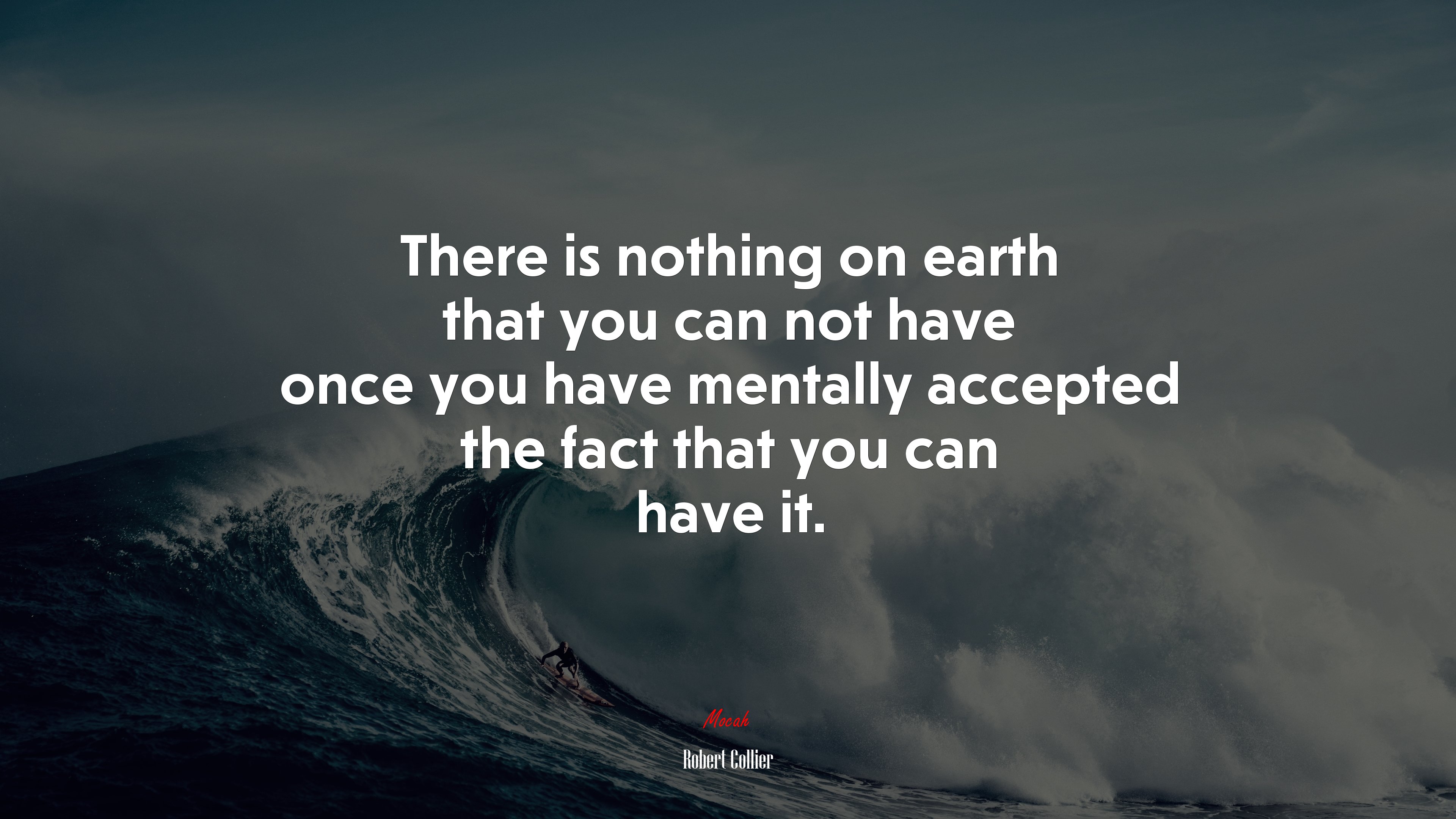 There is nothing on earth that you can not have once you have mentally accepted the fact that you can have it. | Robert Collier quote HD Wallpaper