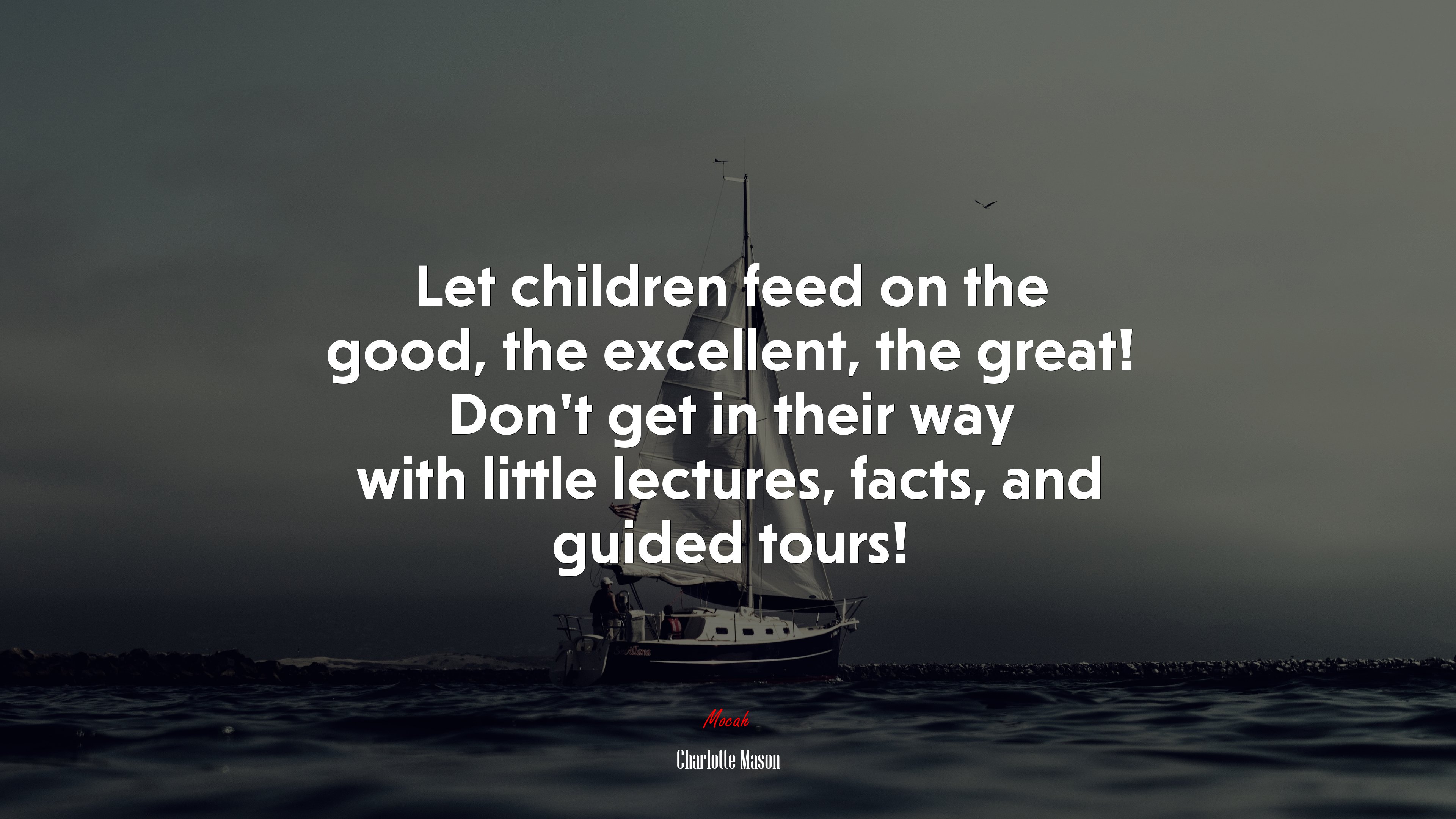 Let children feed on the good, the excellent, the great! Don’t get in their way with little lectures, facts, and guided tours! | Charlotte Mason quote HD Wallpaper