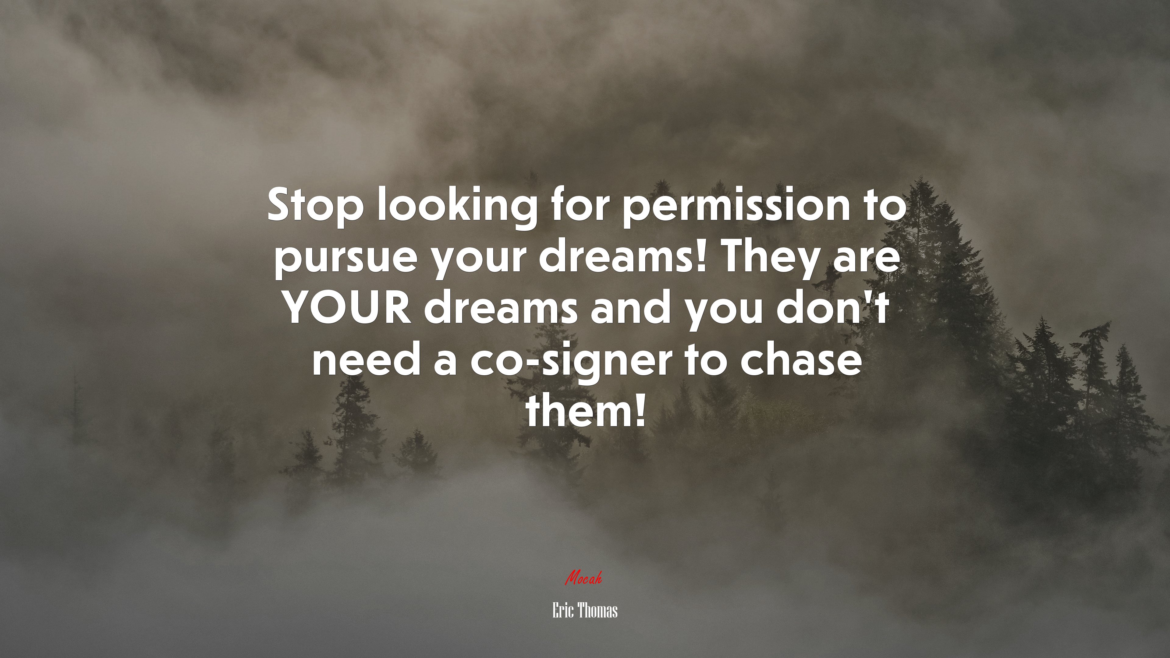 Stop looking for permission to pursue your dreams! They are YOUR dreams and you don’t need a co-signer to chase them! | Eric Thomas quote HD Wallpaper