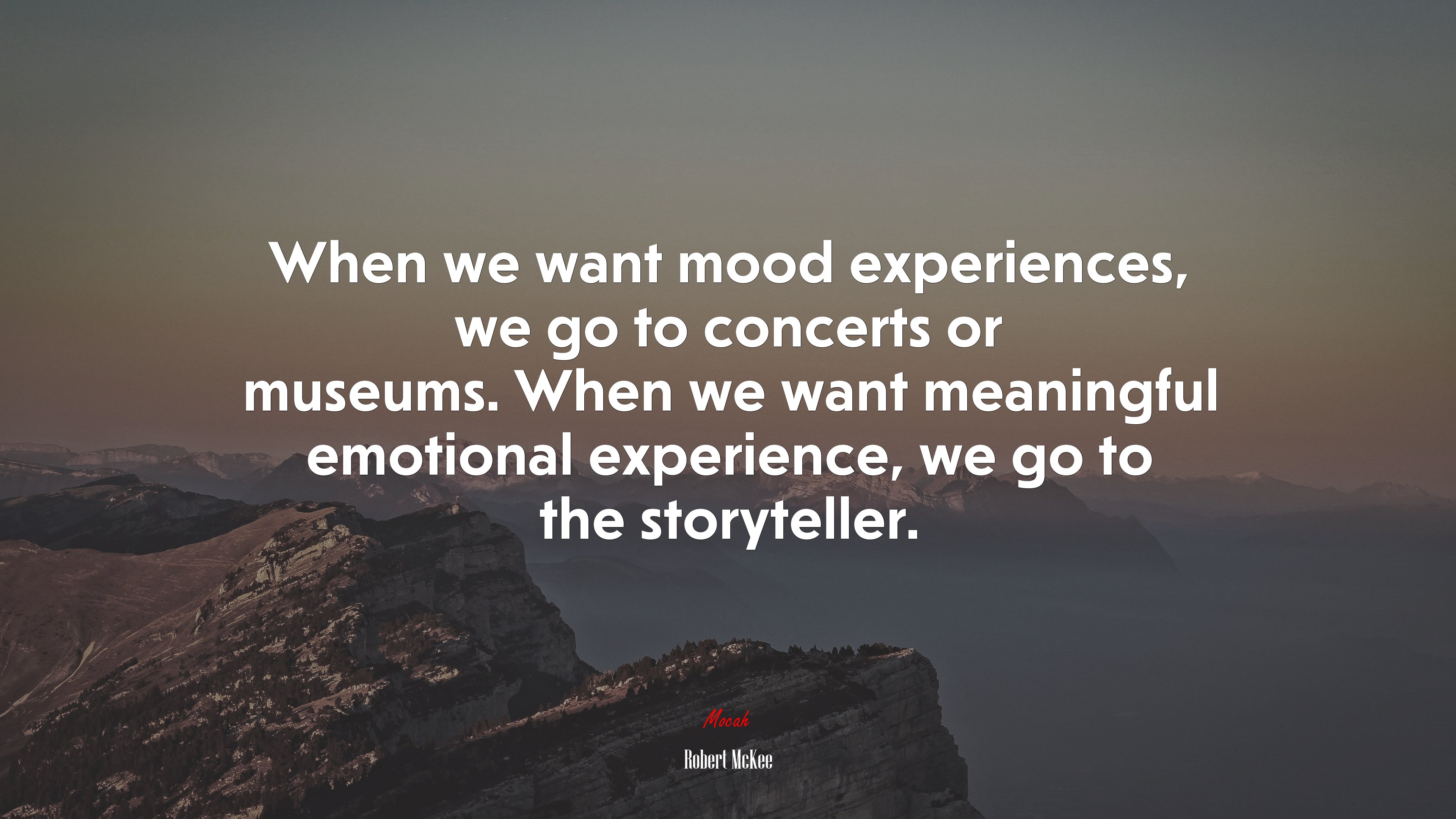 When we want mood experiences, we go to concerts or museums. When we want meaningful emotional experience, we go to the storyteller. | Robert McKee quote HD Wallpaper