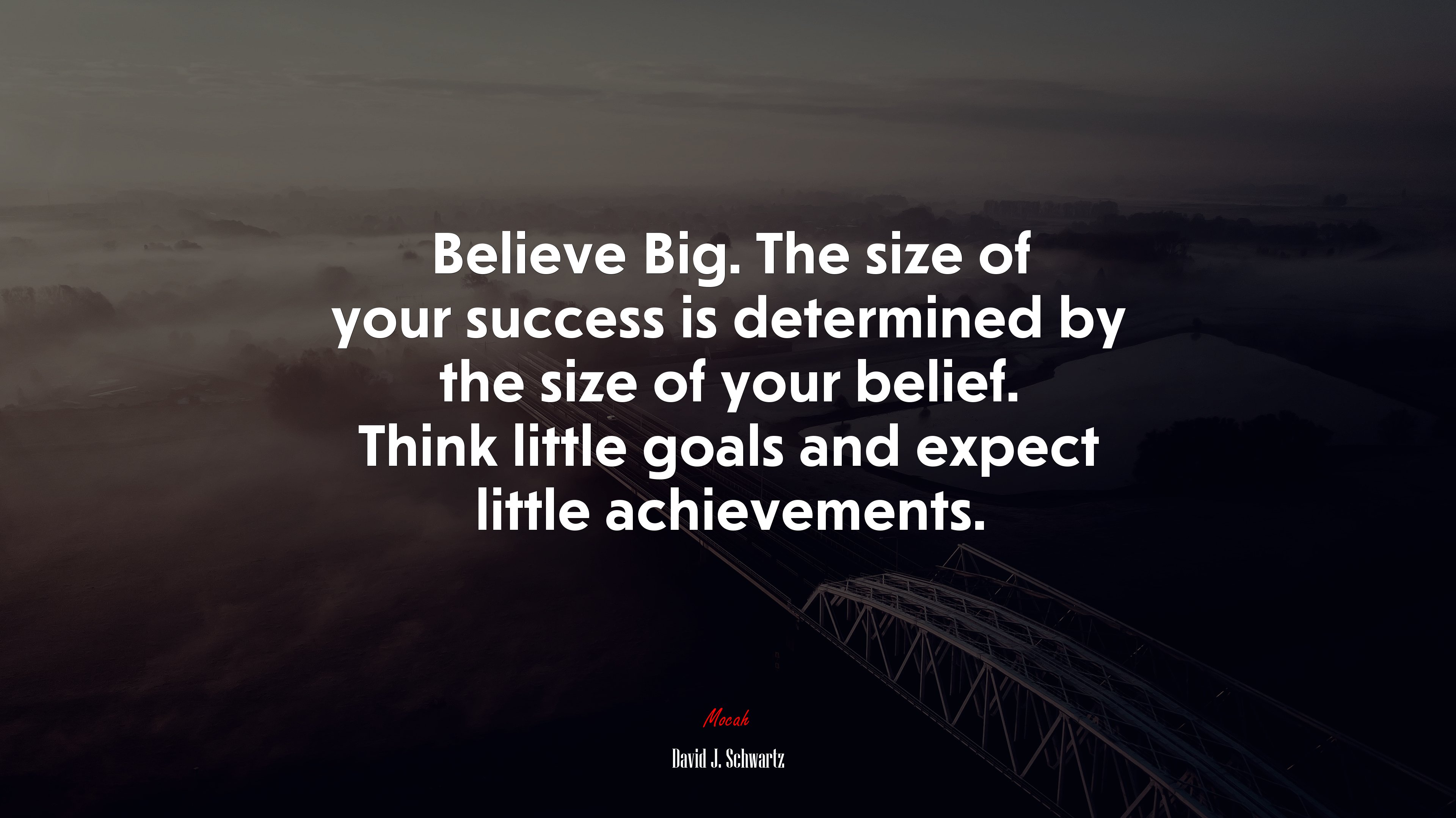 Believe Big. The size of your success is determined by the size of your belief. Think little goals and expect little achievements. | David J. Schwartz quote HD Wallpaper