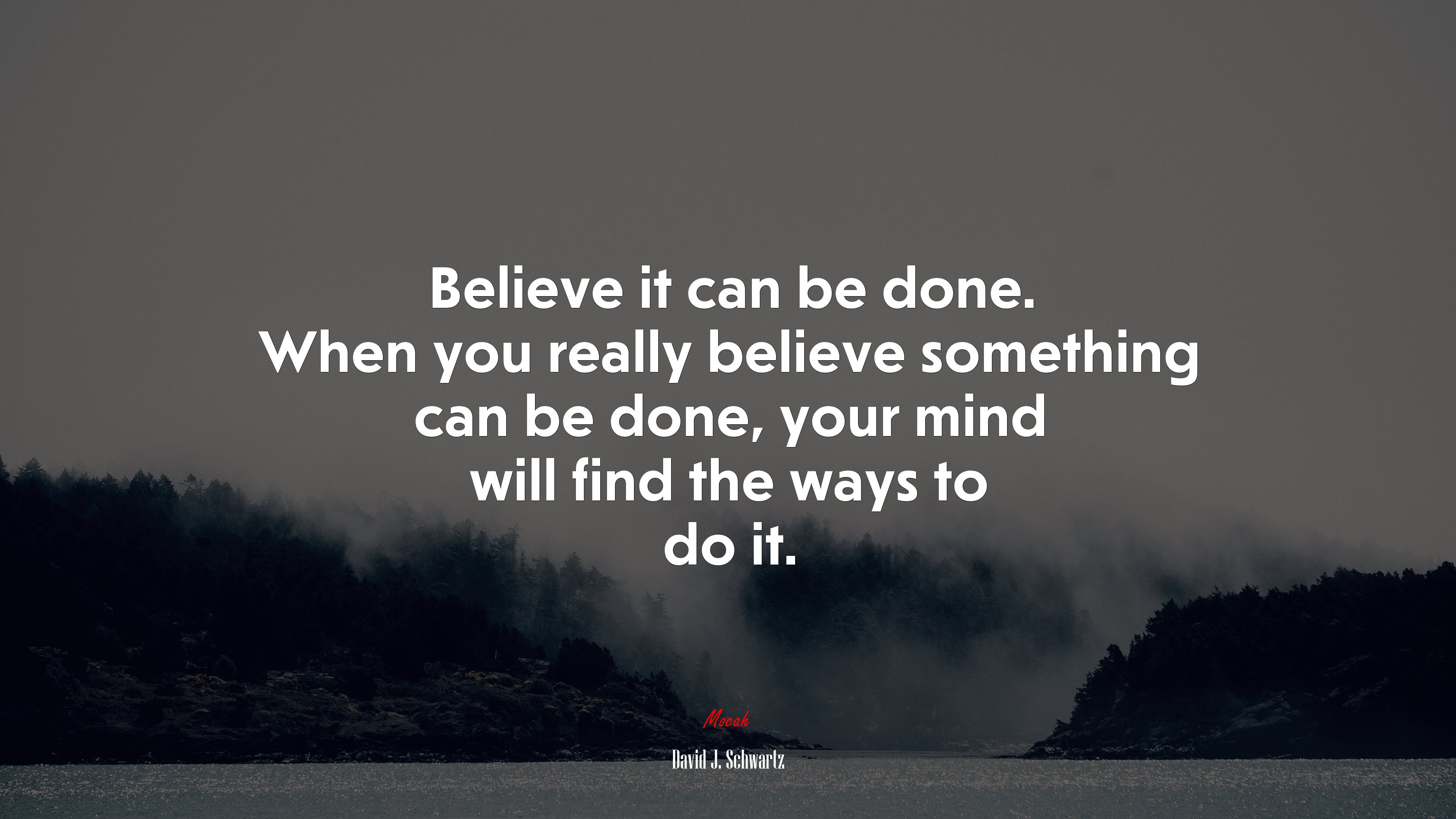 Believe it can be done. When you really believe something can be done, your mind will find the ways to do it. | David J. Schwartz quote HD Wallpaper