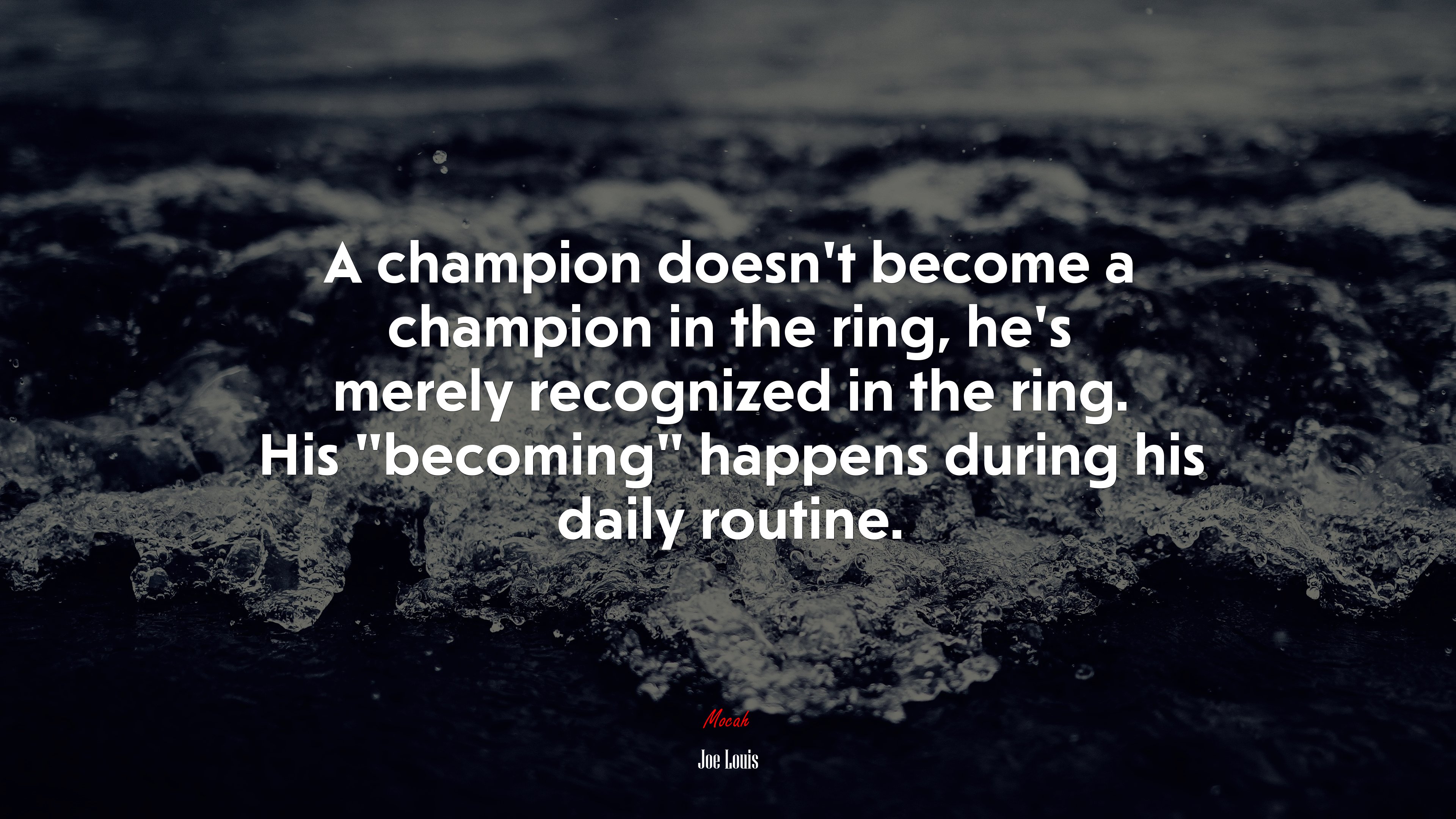 A champion doesn’t become a champion in the ring, he’s merely recognized in the ring. His “becoming” happens during his daily routine. | Joe Louis quote HD Wallpaper