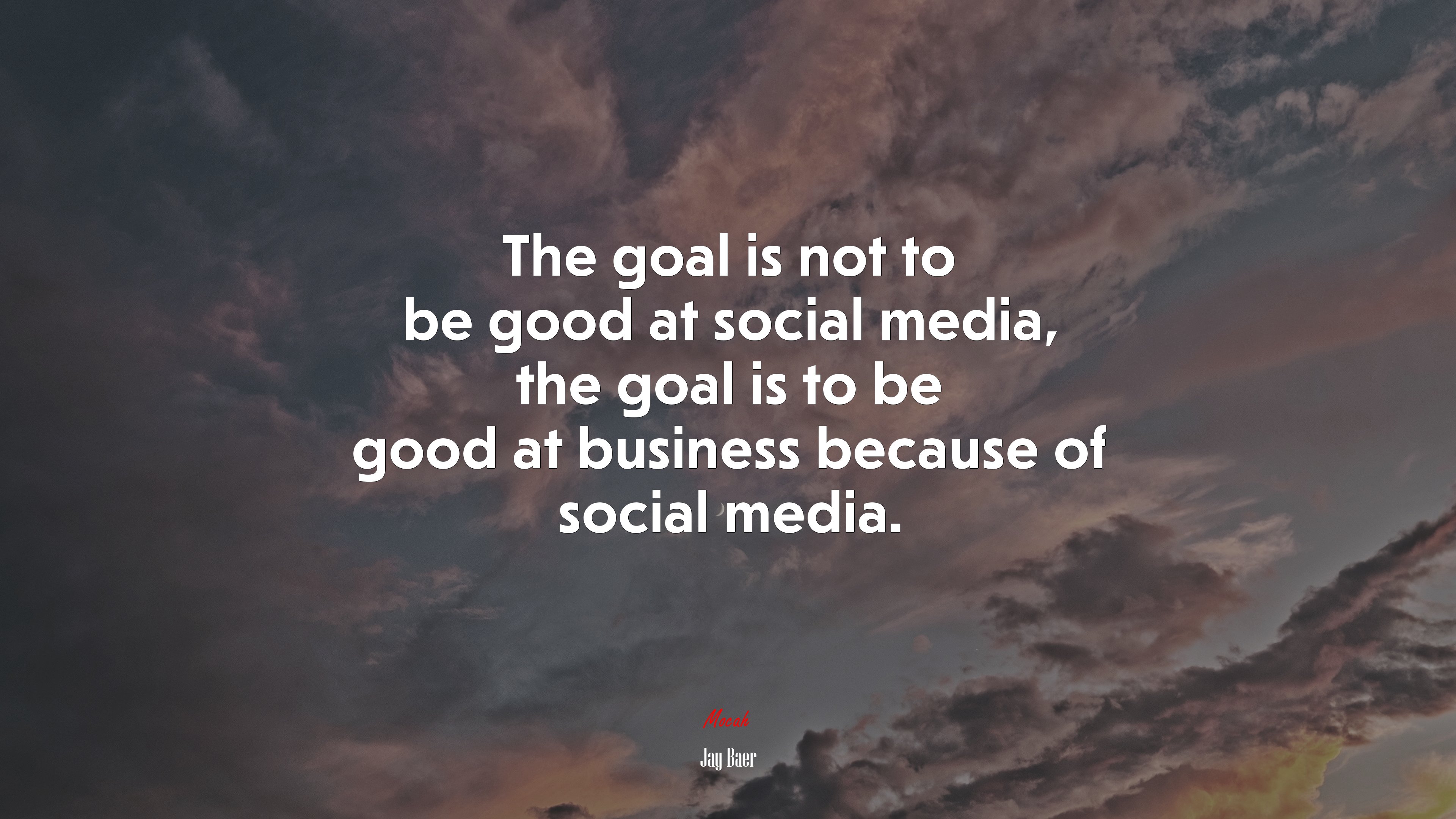 The goal is not to be good at social media, the goal is to be good at business because of social media. | Jay Baer quote HD Wallpaper