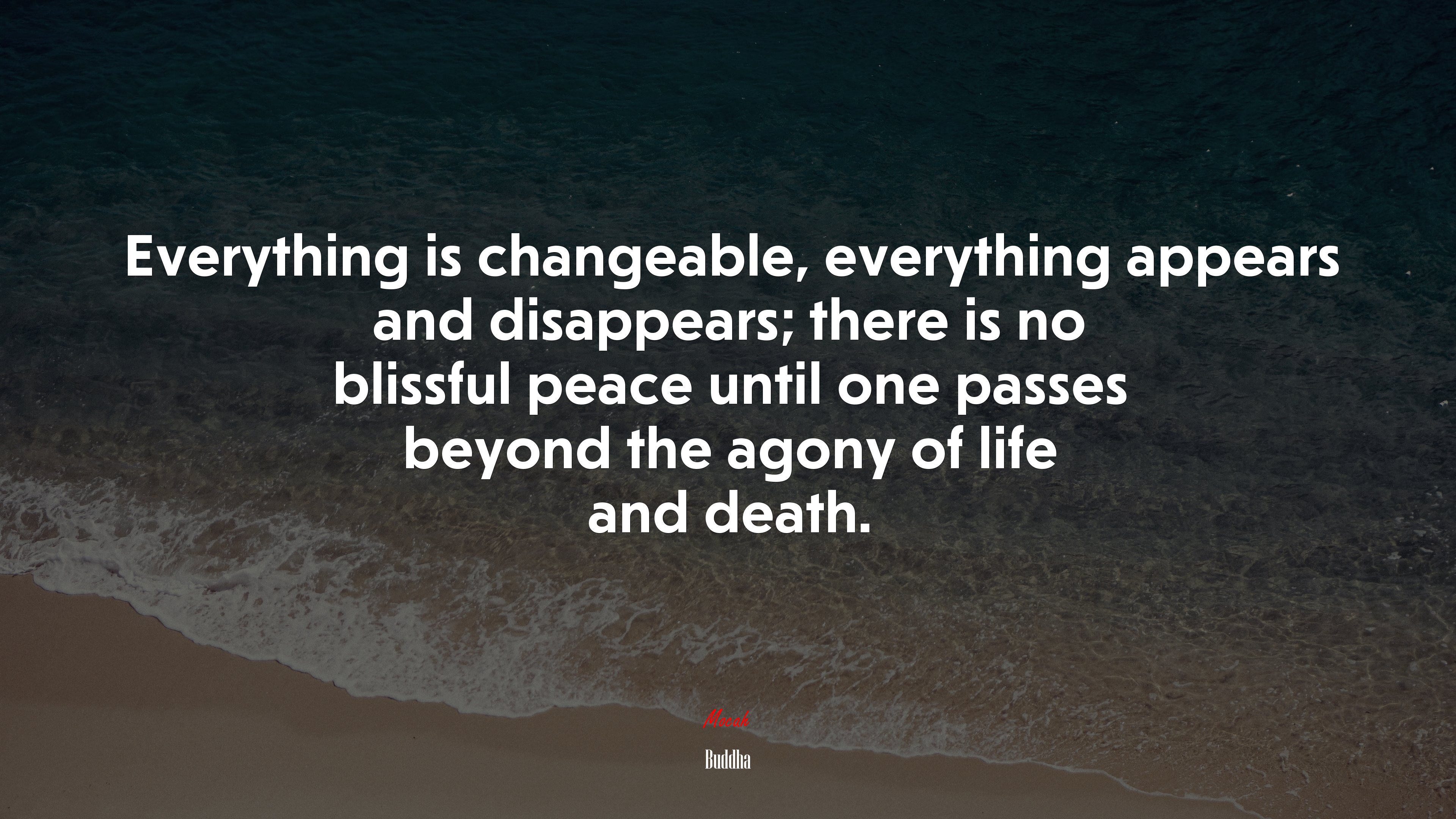 Everything is changeable, everything appears and disappears; there is no blissful peace until one passes beyond the agony of life and death. | Buddha quote HD Wallpaper