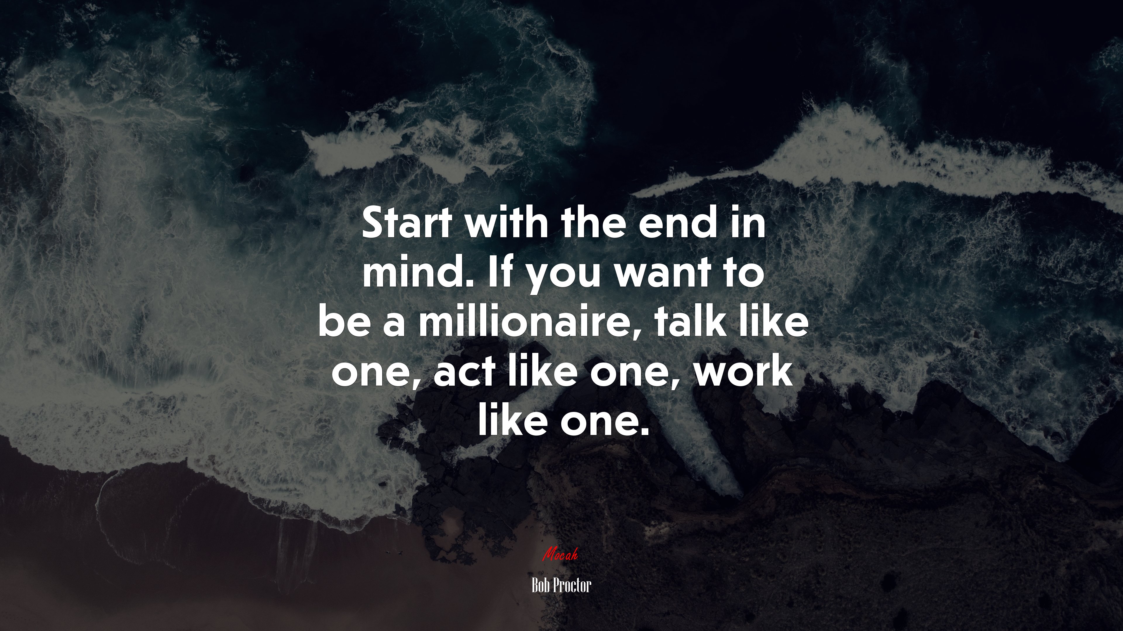 Start with the end in mind. If you want to be a millionaire, talk like one, act like one, work like one. | Bob Proctor quote HD Wallpaper