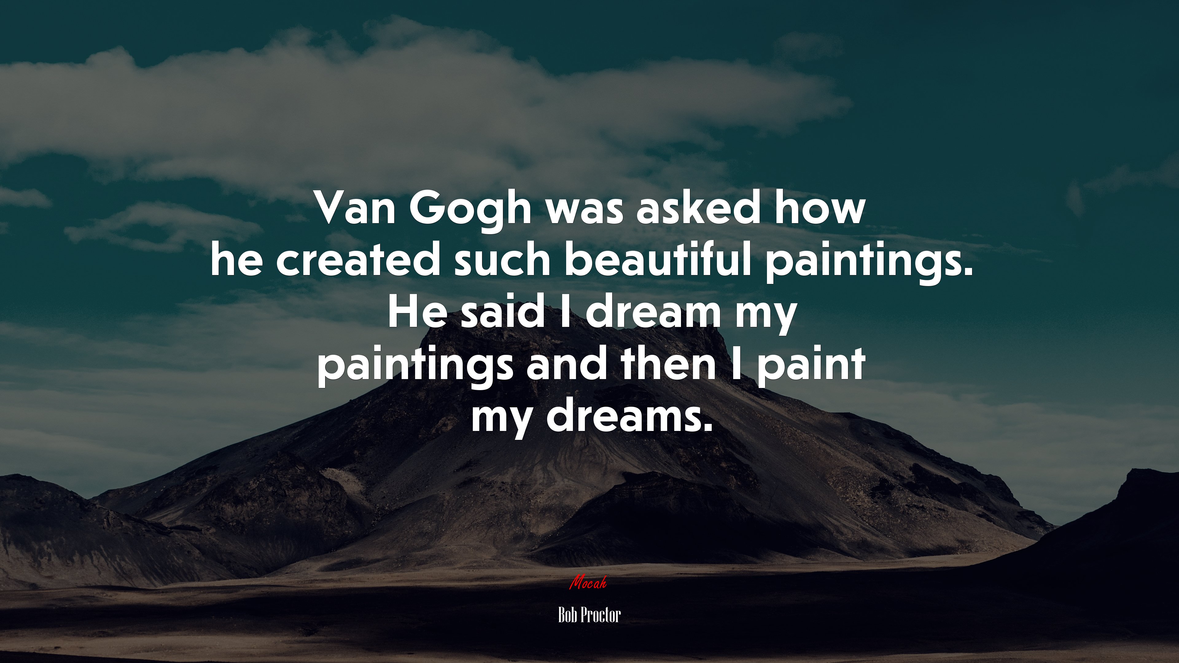 Van Gogh was asked how he created such beautiful paintings. He said I dream my paintings and then I paint my dreams. | Bob Proctor quote HD Wallpaper