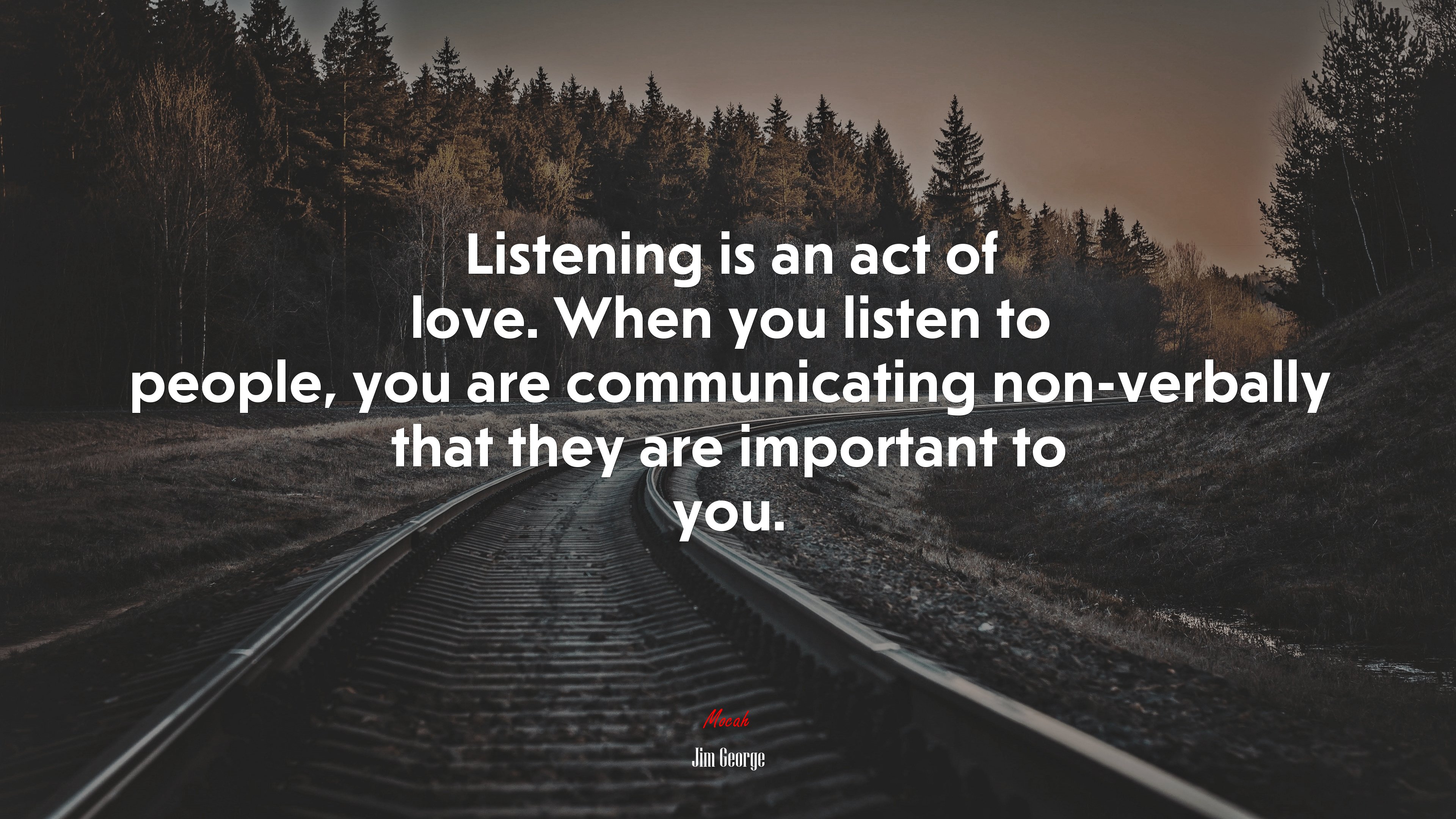 Listening is an act of love. When you listen to people, you are communicating non-verbally that they are important to you. | Jim George quote HD Wallpaper