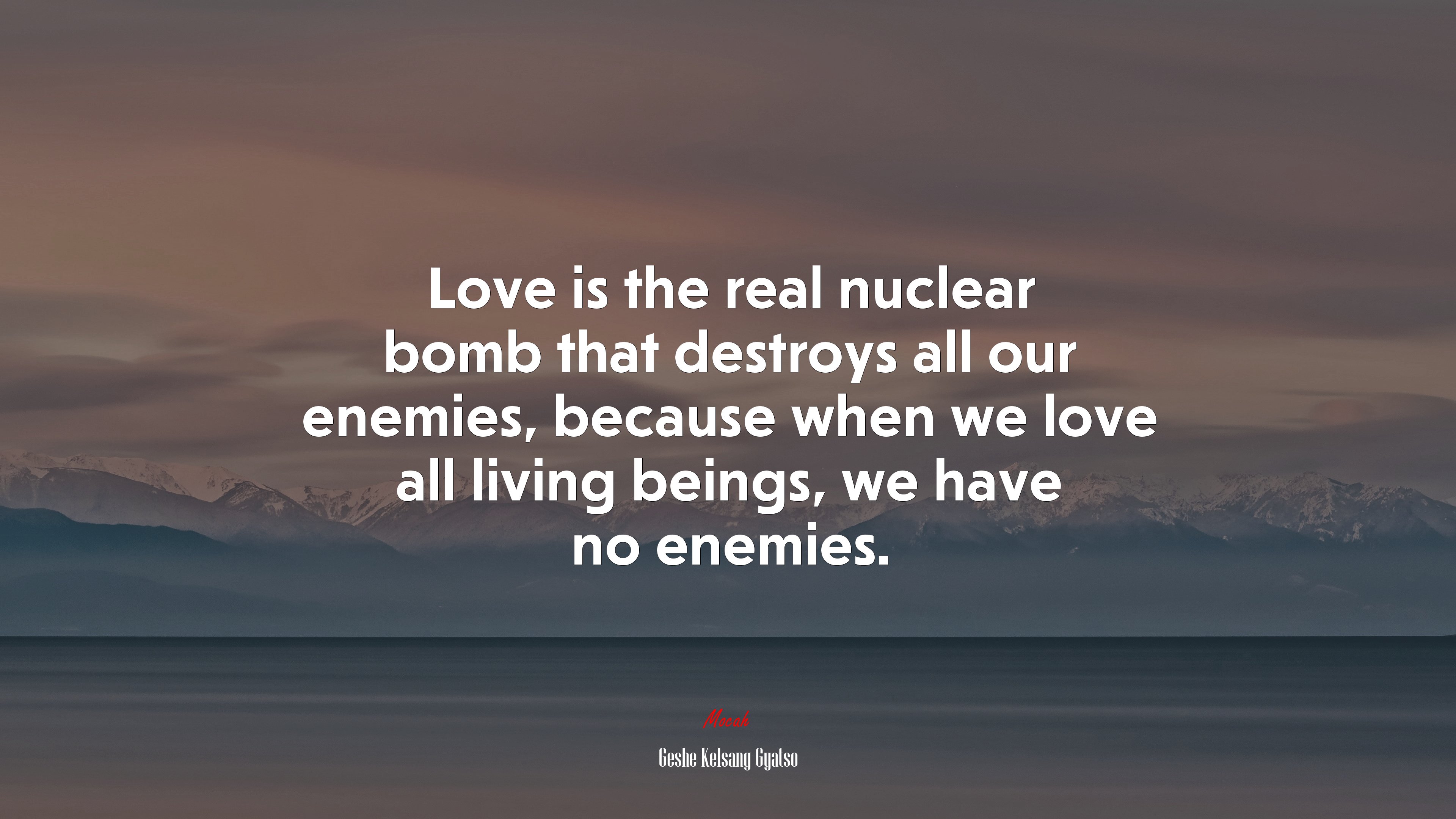 Love is the real nuclear bomb that destroys all our enemies, because when we love all living beings, we have no enemies. | Geshe Kelsang Gyatso quote HD Wallpaper