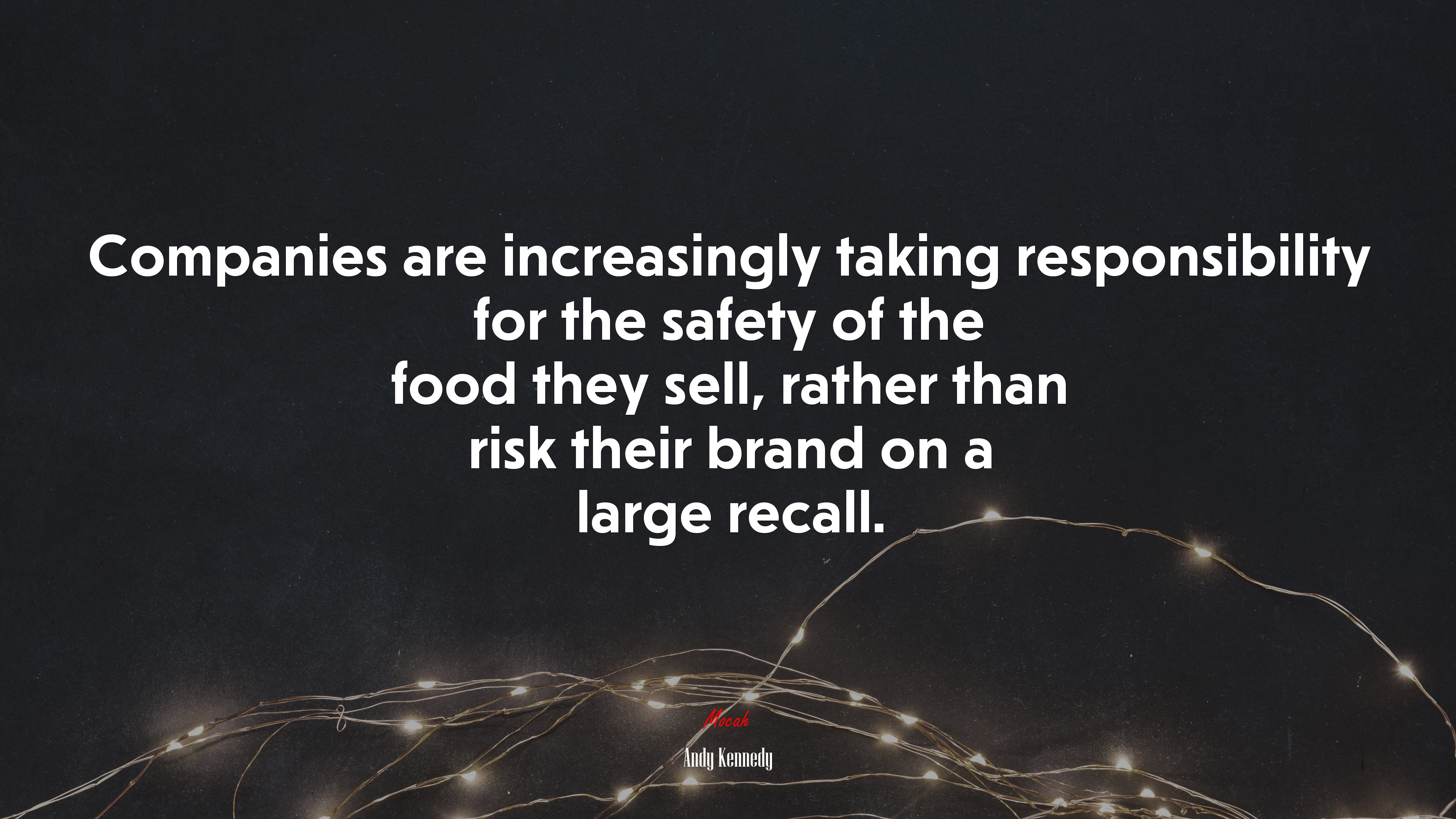 Companies are increasingly taking responsibility for the safety of the food they sell, rather than risk their brand on a large recall. | Andy Kennedy quote HD Wallpaper