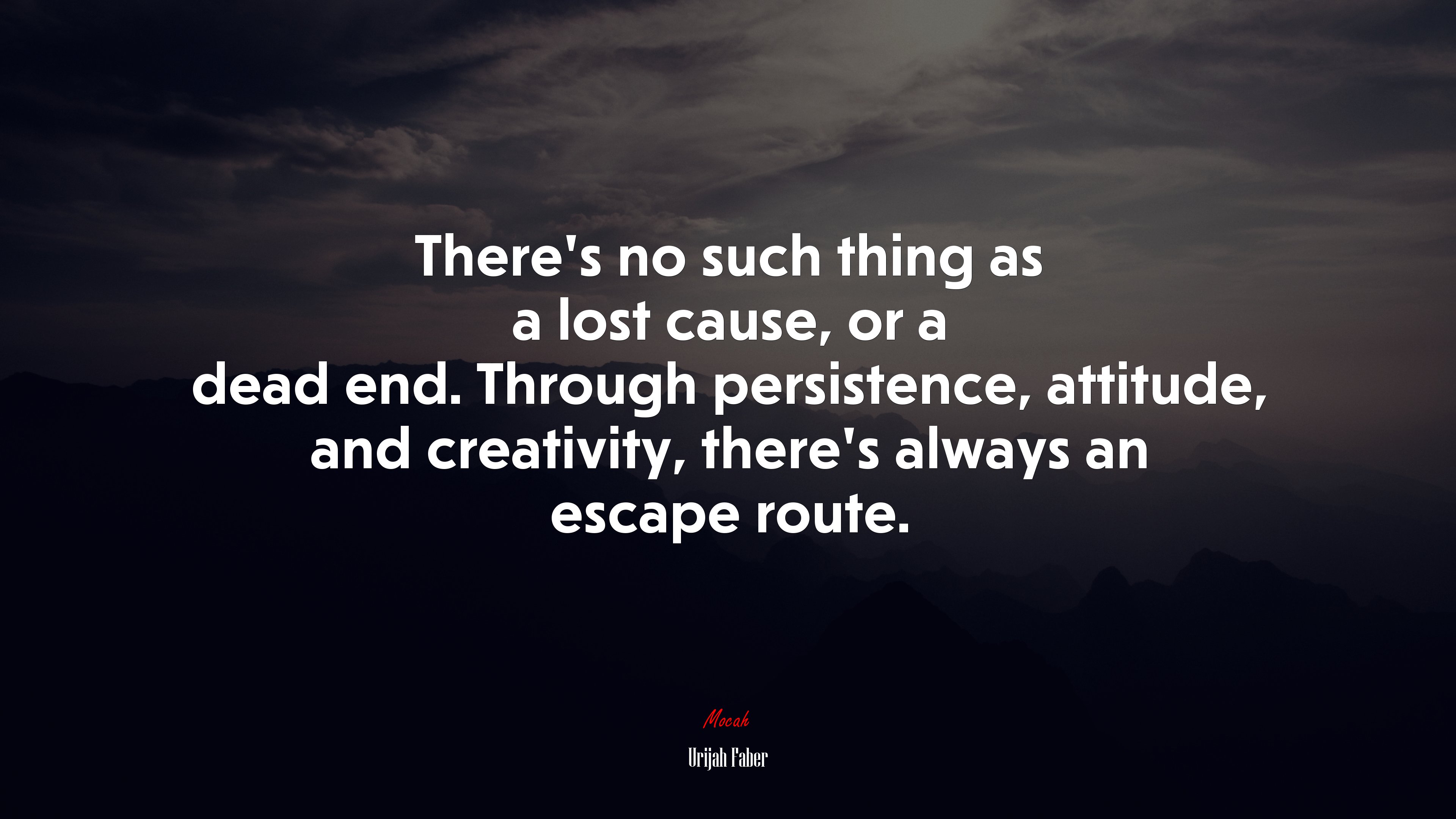 There’s no such thing as a lost cause, or a dead end. Through persistence, attitude, and creativity, there’s always an escape route. | Urijah Faber quote HD Wallpaper
