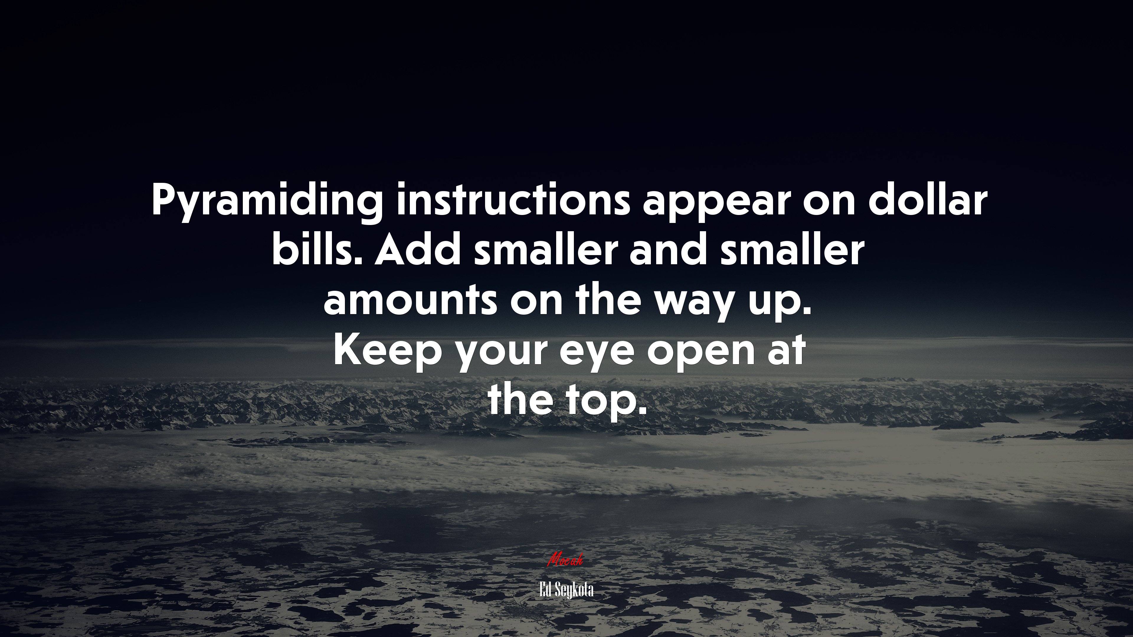 Pyramiding instructions appear on dollar bills. Add smaller and smaller amounts on the way up. Keep your eye open at the top. | Ed Seykota quote HD Wallpaper